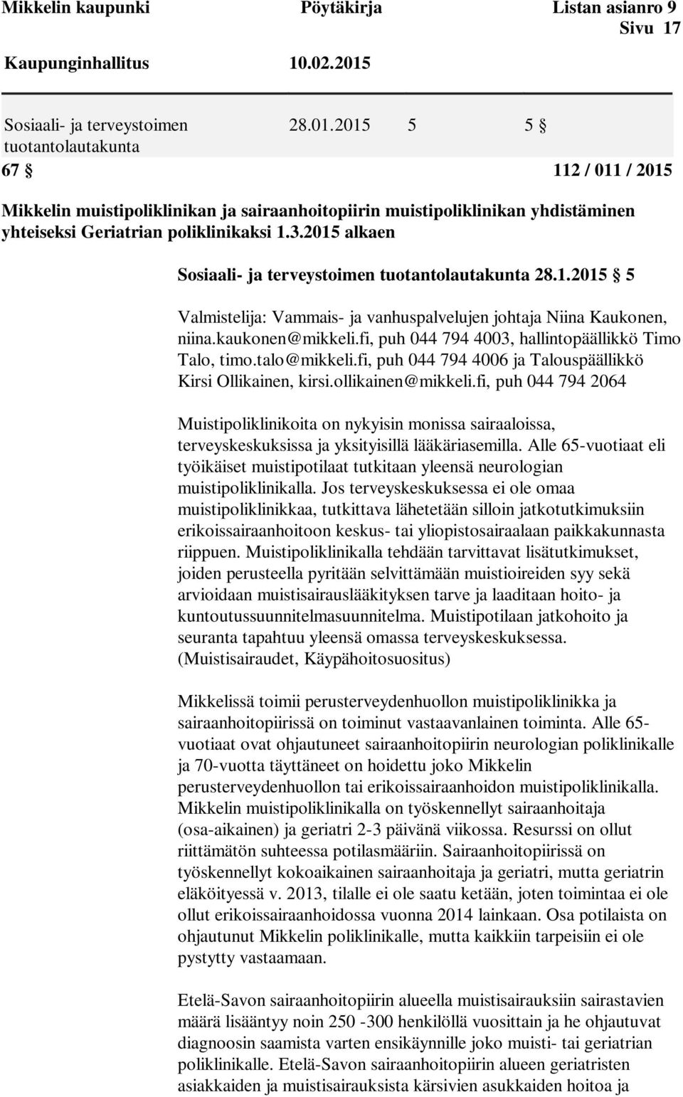 2015 5 5 tuotantolautakunta 67 112 / 011 / 2015 Mikkelin muistipoliklinikan ja sairaanhoitopiirin muistipoliklinikan yhdistäminen yhteiseksi Geriatrian poliklinikaksi 1.3.