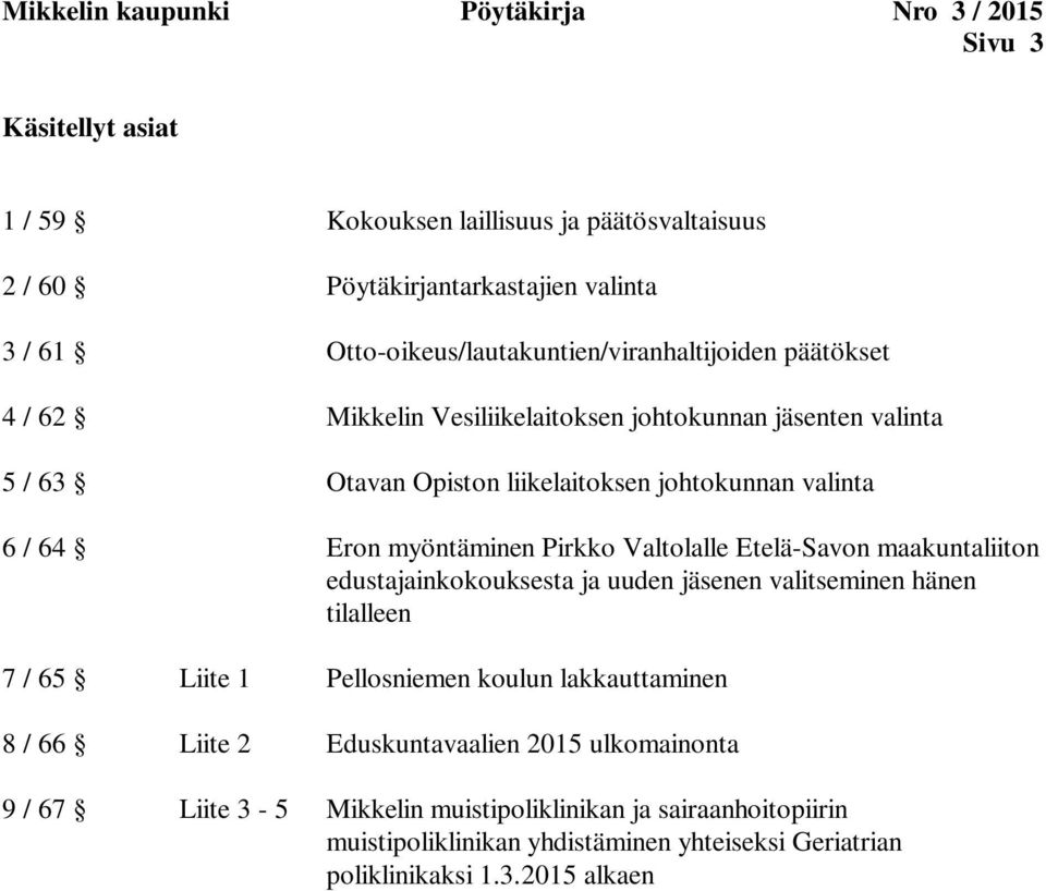 Eron myöntäminen Pirkko Valtolalle Etelä-Savon maakuntaliiton edustajainkokouksesta ja uuden jäsenen valitseminen hänen tilalleen 7 / 65 Liite 1 Pellosniemen koulun lakkauttaminen