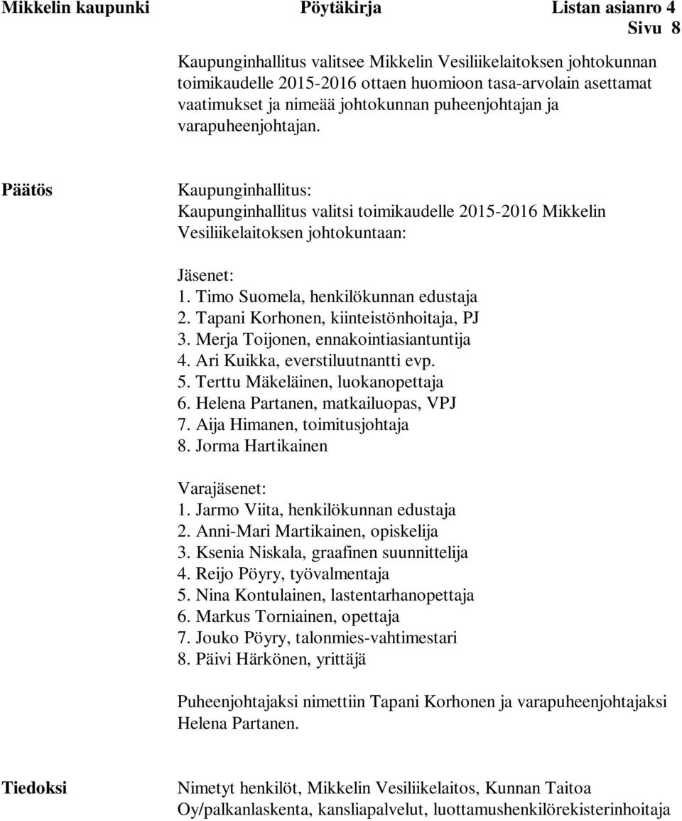 Timo Suomela, henkilökunnan edustaja 2. Tapani Korhonen, kiinteistönhoitaja, PJ 3. Merja Toijonen, ennakointiasiantuntija 4. Ari Kuikka, everstiluutnantti evp. 5. Terttu Mäkeläinen, luokanopettaja 6.