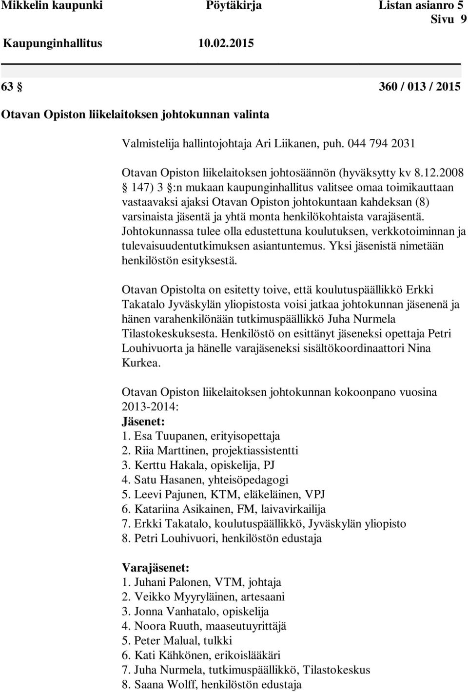 2008 147) 3 :n mukaan kaupunginhallitus valitsee omaa toimikauttaan vastaavaksi ajaksi Otavan Opiston johtokuntaan kahdeksan (8) varsinaista jäsentä ja yhtä monta henkilökohtaista varajäsentä.