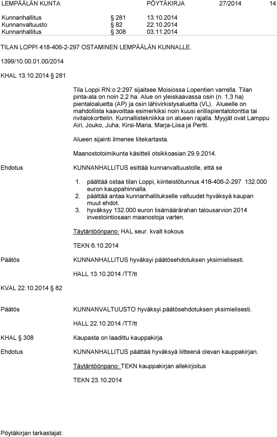 Alueelle on mahdollista kaavoittaa esimerkiksi noin kuusi erillispientalotonttia tai rivitalokorttelin. Kunnallistekniikka on alueen rajalla.