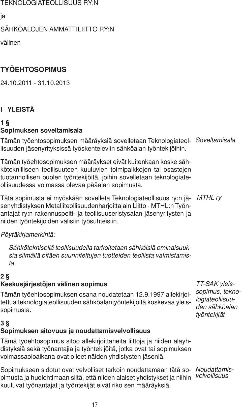 Soveltamisala Tämän työehtosopimuksen määräykset eivät kuitenkaan koske sähköteknilliseen teollisuuteen kuuluvien toimipaikkojen tai osastojen tuotannollisen puolen työntekijöitä, joihin sovelletaan