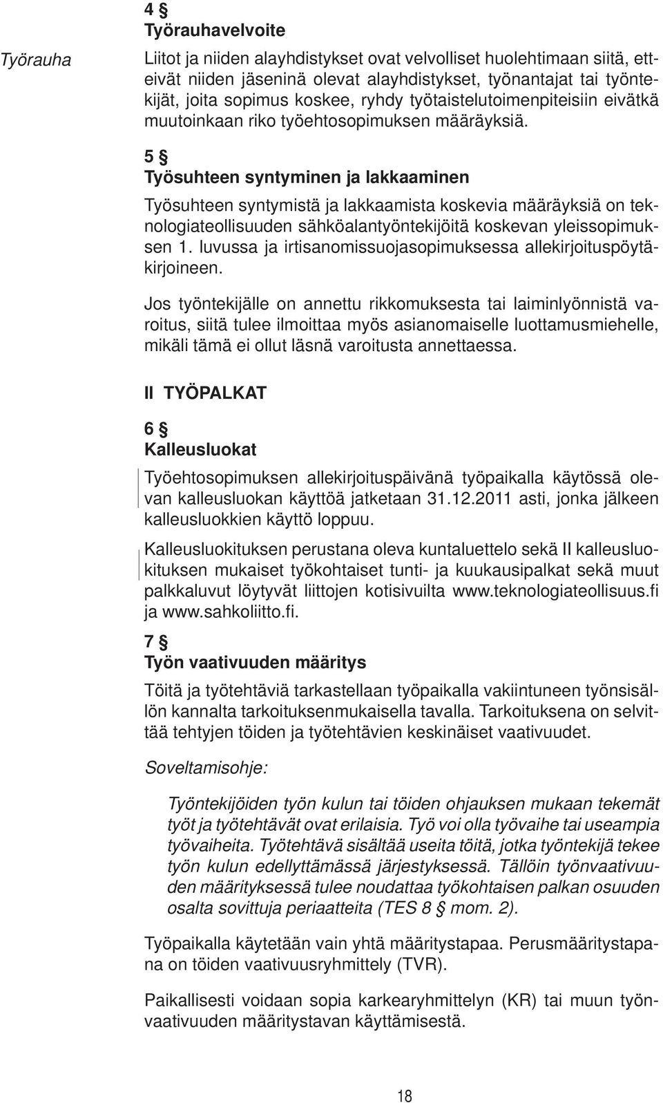 5 Työsuhteen syntyminen ja lakkaaminen Työsuhteen syntymistä ja lakkaamista koskevia määräyksiä on teknologiateollisuuden sähköalantyöntekijöitä koskevan yleissopimuksen 1.