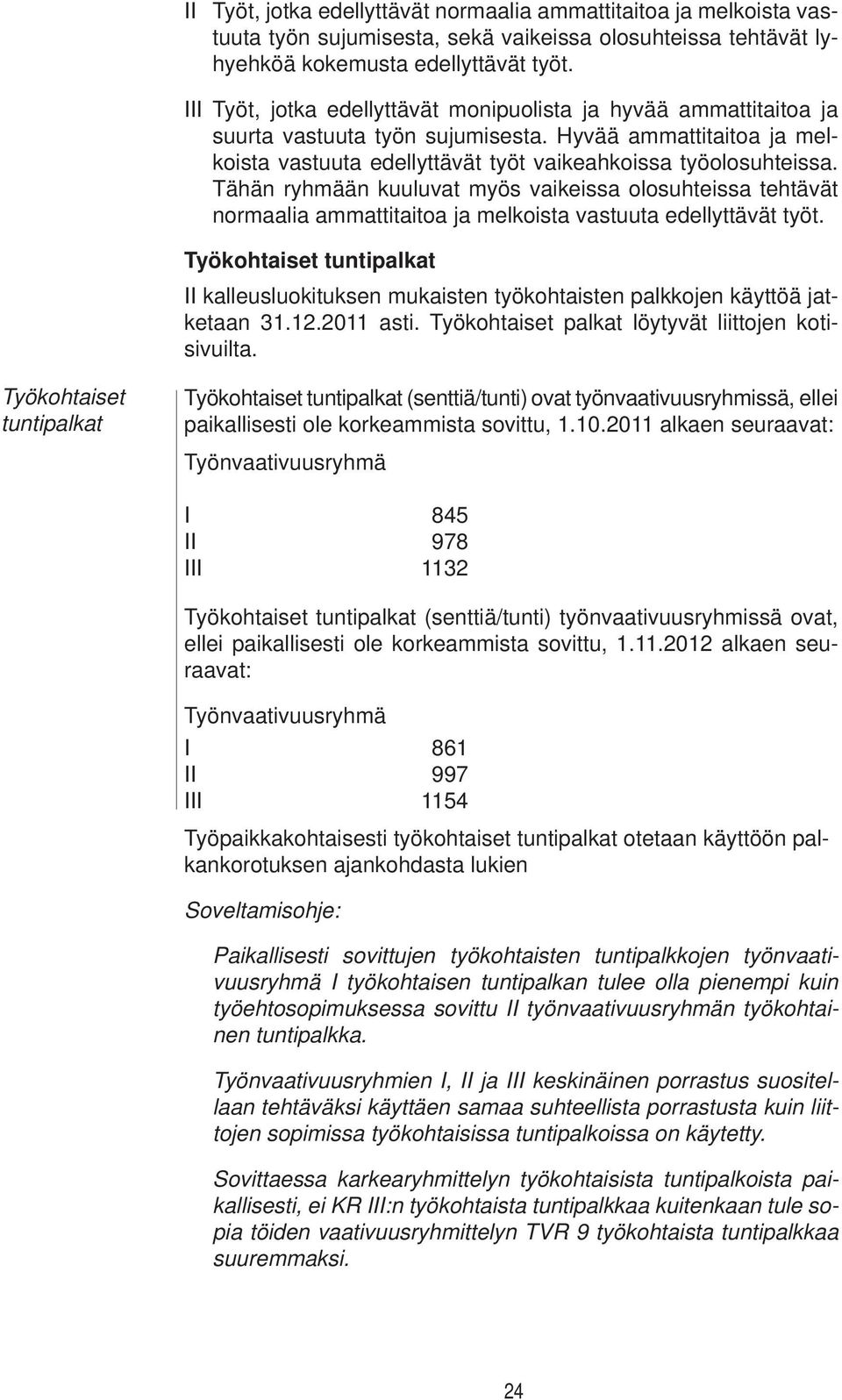 Tähän ryhmään kuuluvat myös vaikeissa olosuhteissa tehtävät normaalia ammattitaitoa ja melkoista vastuuta edellyttävät työt.