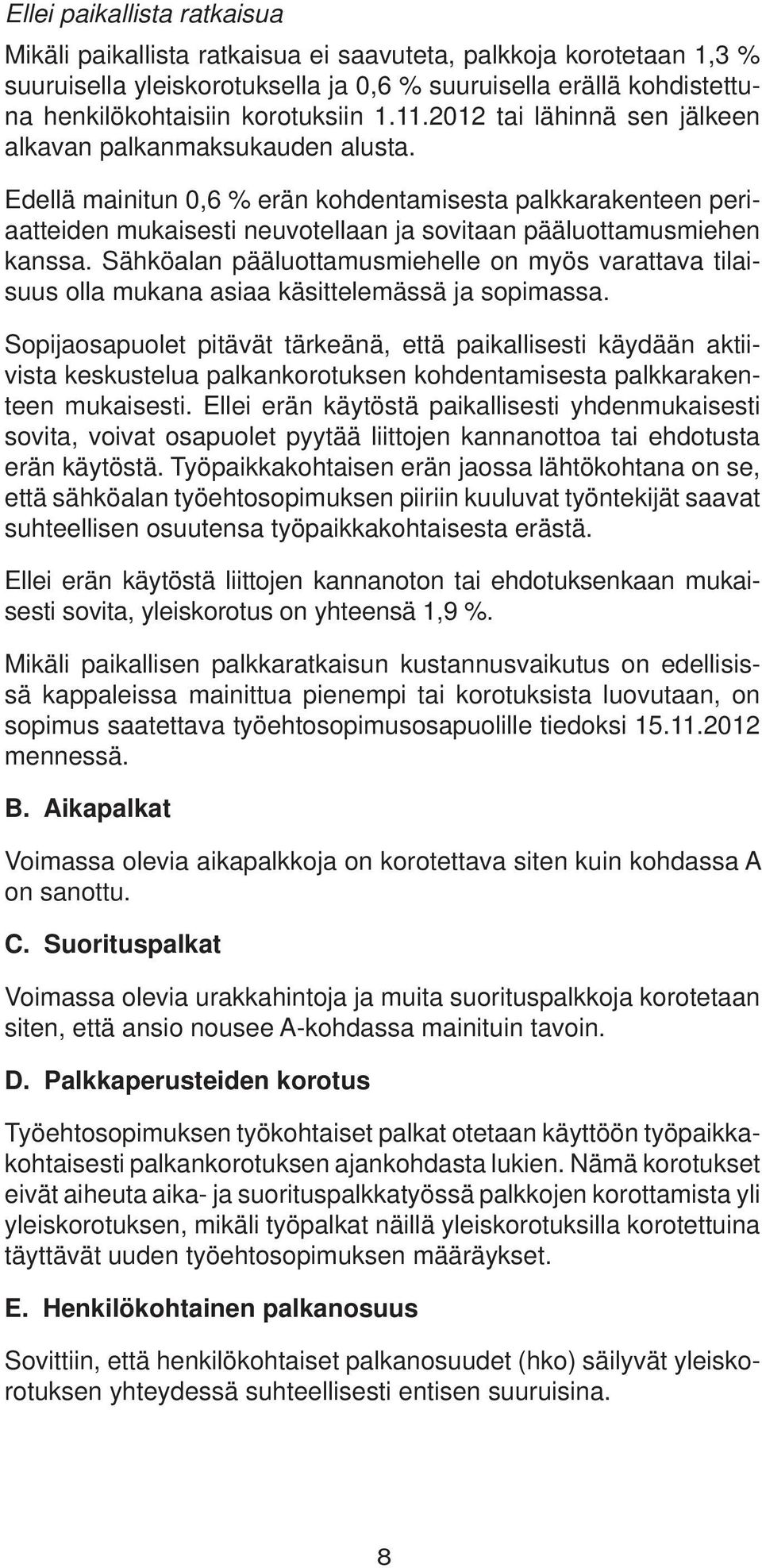 Edellä mainitun 0,6 % erän kohdentamisesta palkkarakenteen periaatteiden mukaisesti neuvotellaan ja sovitaan pääluottamusmiehen kanssa.