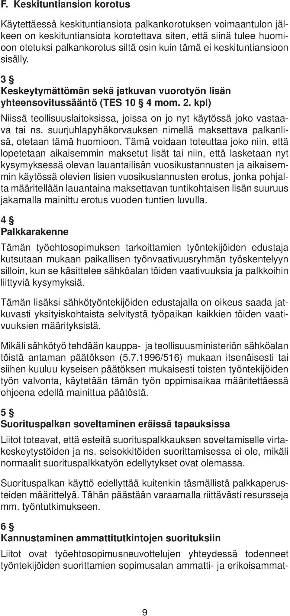 kpl) Niissä teollisuuslaitoksissa, joissa on jo nyt käytössä joko vastaava tai ns. suurjuhlapyhäkor vauksen nimellä maksettava palkanlisä, otetaan tämä huomioon.