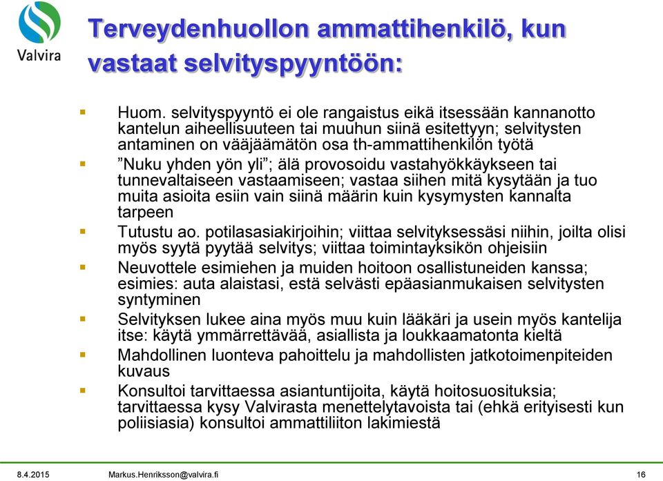 älä provosoidu vastahyökkäykseen tai tunnevaltaiseen vastaamiseen; vastaa siihen mitä kysytään ja tuo muita asioita esiin vain siinä määrin kuin kysymysten kannalta tarpeen Tutustu ao.