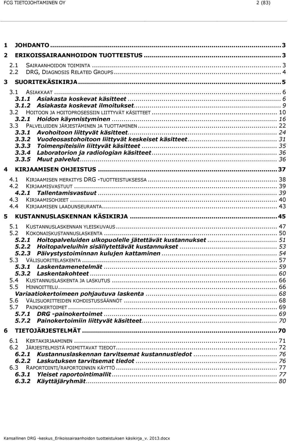 3 PALVELUIDEN JÄRJESTÄMINEN JA TUOTTAMINEN... 22 3.3.1 Avhitn liittyvät käsitteet... 24 3.3.2 Vudesasthitn liittyvät keskeiset käsitteet... 31 3.3.3 Timenpiteisiin liittyvät käsitteet... 35 3.3.4 Labratrin ja radilgian käsitteet.