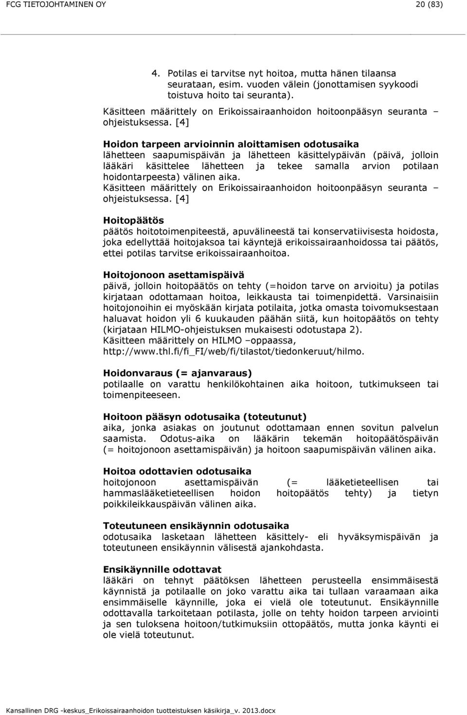 [4] Hidn tarpeen arviinnin alittamisen dtusaika lähetteen saapumispäivän ja lähetteen käsittelypäivän (päivä, jllin lääkäri käsittelee lähetteen ja tekee samalla arvin ptilaan hidntarpeesta) välinen