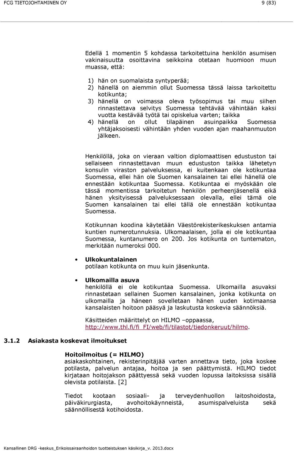 varten; taikka 4) hänellä n llut tilapäinen asuinpaikka Sumessa yhtäjaksisesti vähintään yhden vuden ajan maahanmuutn jälkeen. 3.1.