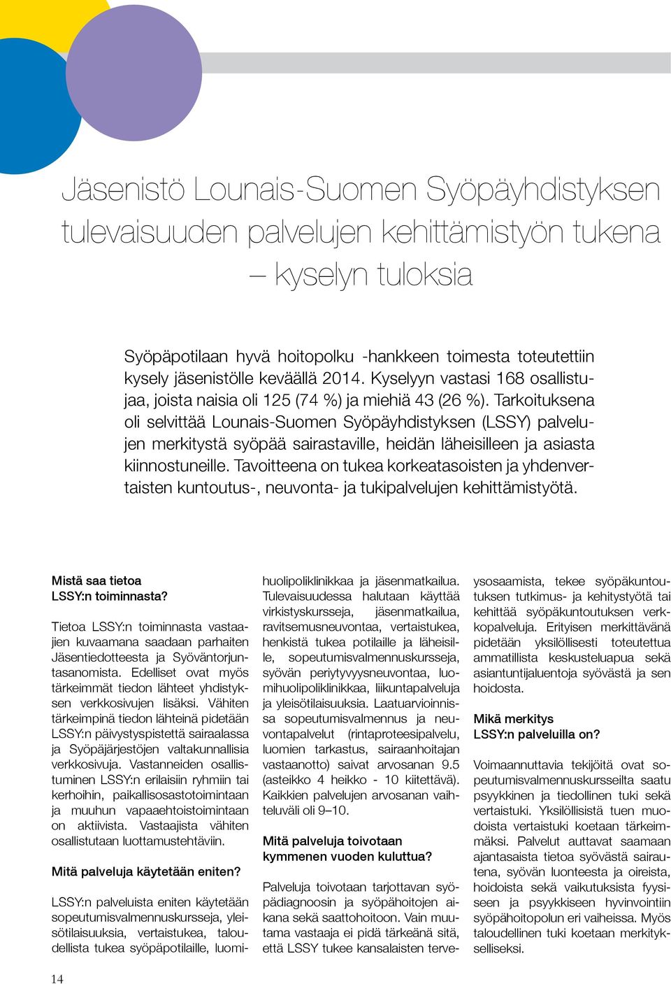 Tarkoituksena oli selvittää Lounais-Suomen Syöpäyhdistyksen (LSSY) palvelujen merkitystä syöpää sairastaville, heidän läheisilleen ja asiasta kiinnostuneille.