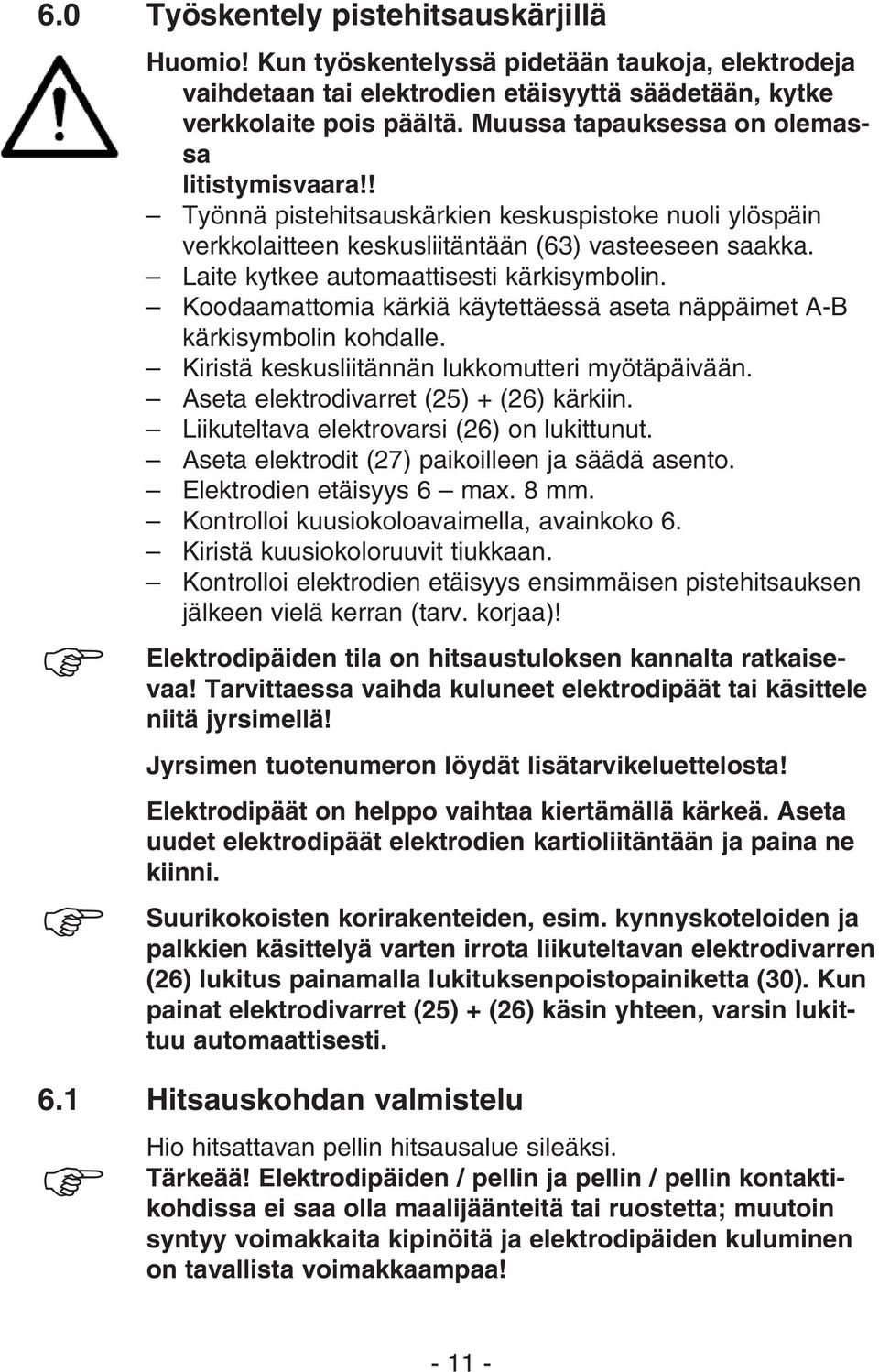 ! Työnnä pistehitsauskärkien keskuspistoke nuoli ylöspäin verkkolaitteen keskusliitäntään (63) vasteeseen saakka. Laite kytkee automaattisesti kärkisymbolin.