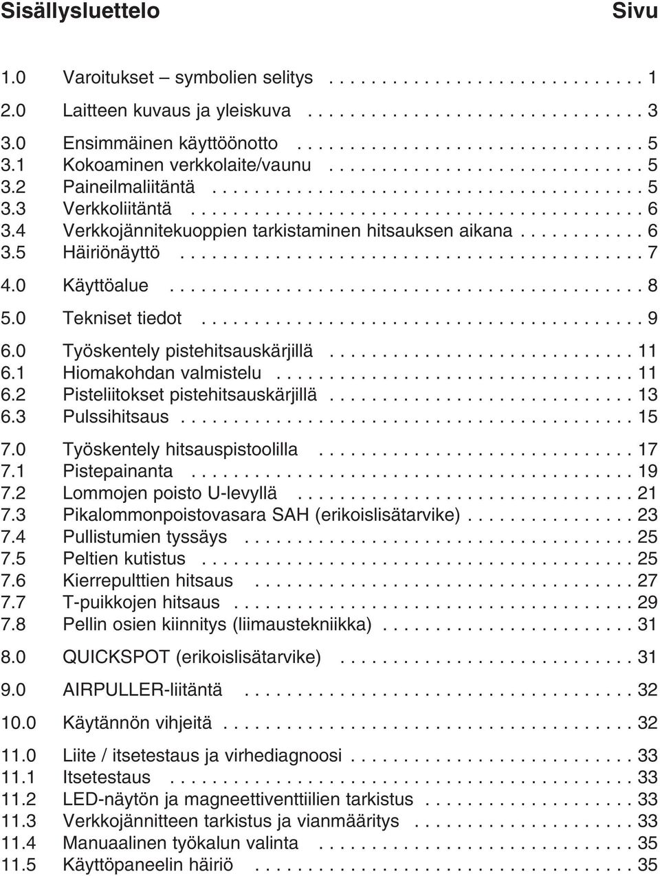 4 Verkkojännitekuoppien tarkistaminen hitsauksen aikana............ 6 3.5 Häiriönäyttö............................................ 7 4.0 Käyttöalue............................................. 8 5.