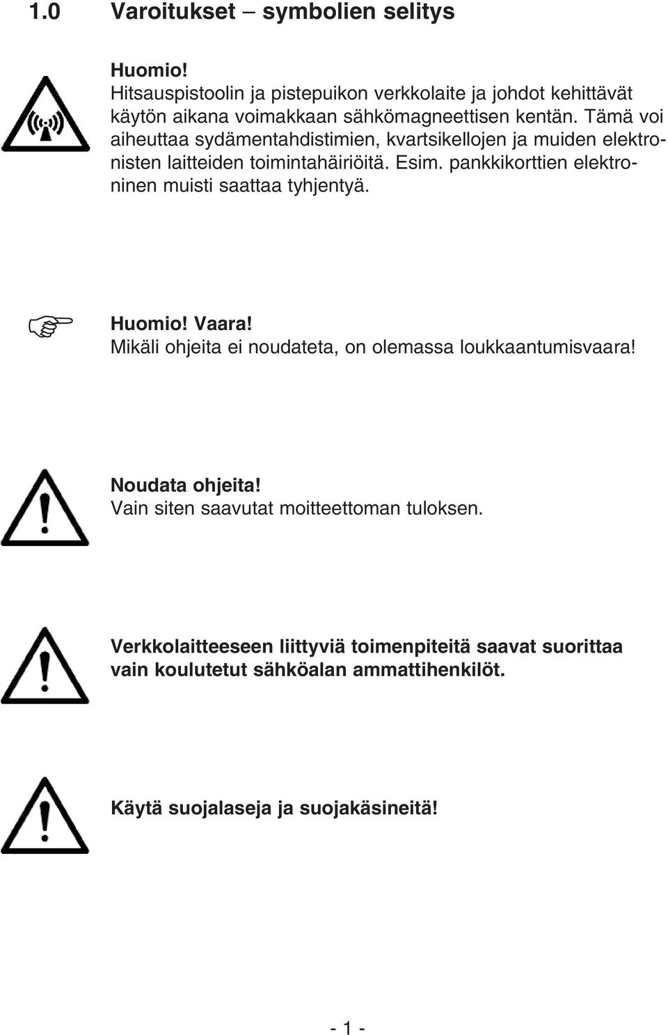 Tämä voi aiheuttaa sydämentahdistimien, kvartsikellojen ja muiden elektronisten laitteiden toimintahäiriöitä. Esim.