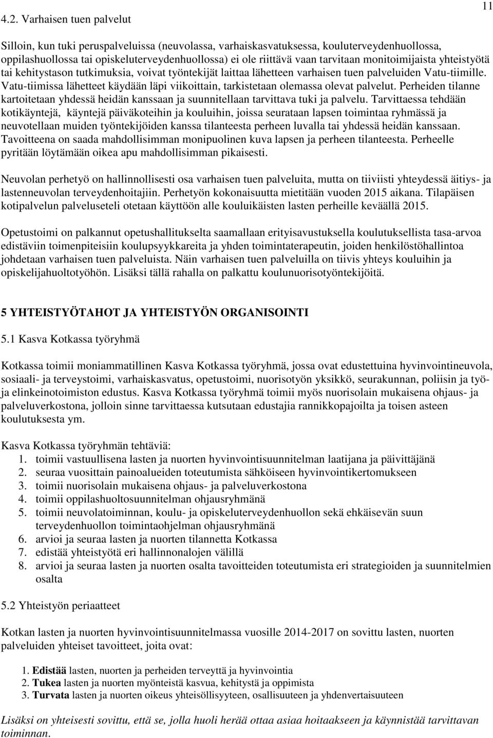 Vatu-tiimissa lähetteet käydään läpi viikoittain, tarkistetaan olemassa olevat palvelut. Perheiden tilanne kartoitetaan yhdessä heidän kanssaan ja suunnitellaan tarvittava tuki ja palvelu.