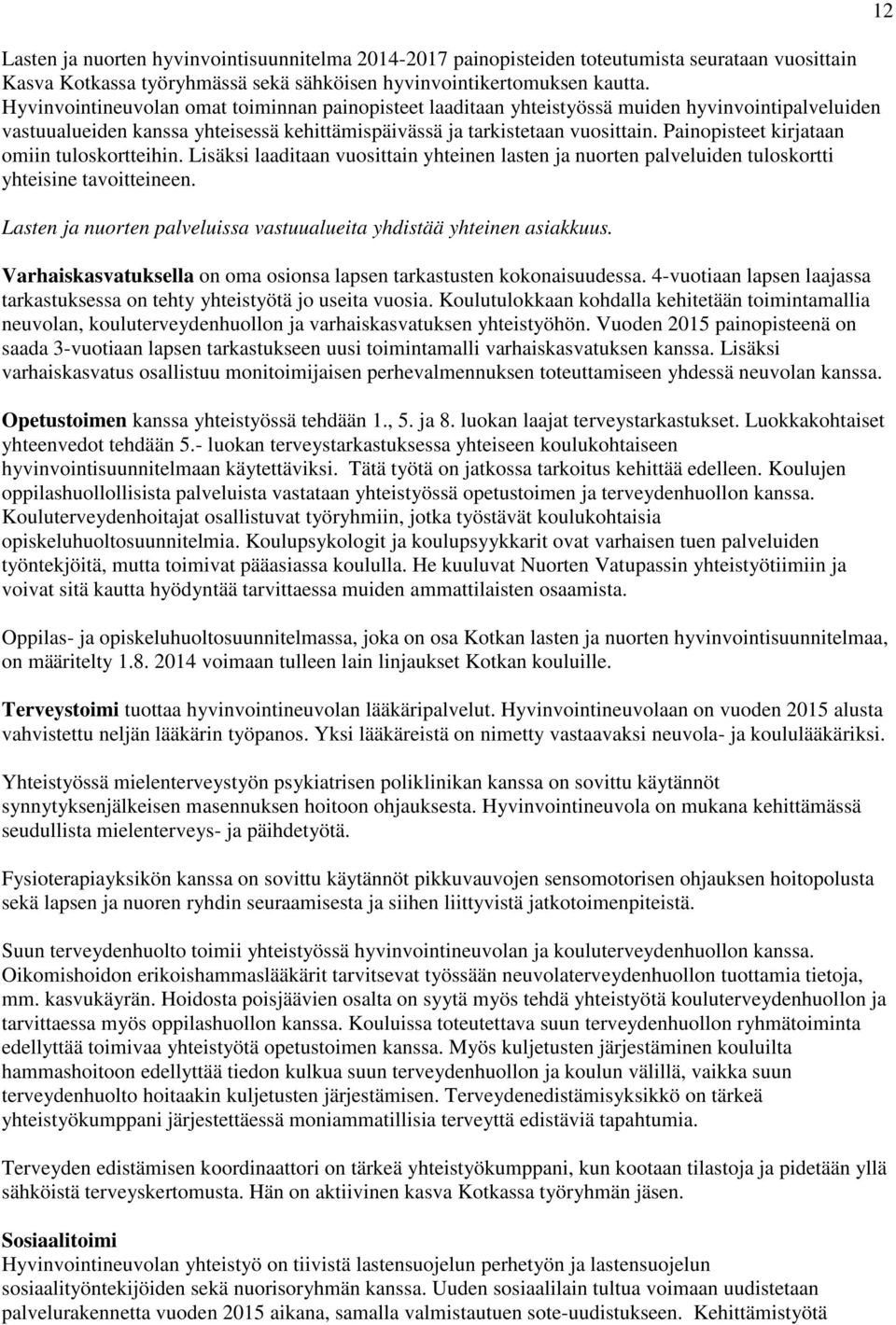 Painopisteet kirjataan omiin tuloskortteihin. Lisäksi laaditaan vuosittain yhteinen lasten ja nuorten palveluiden tuloskortti yhteisine tavoitteineen.