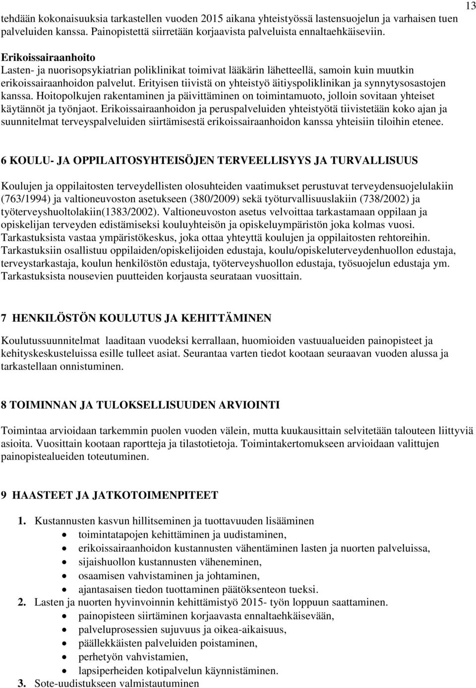 Erityisen tiivistä on yhteistyö äitiyspoliklinikan ja synnytysosastojen kanssa. Hoitopolkujen rakentaminen ja päivittäminen on toimintamuoto, jolloin sovitaan yhteiset käytännöt ja työnjaot.