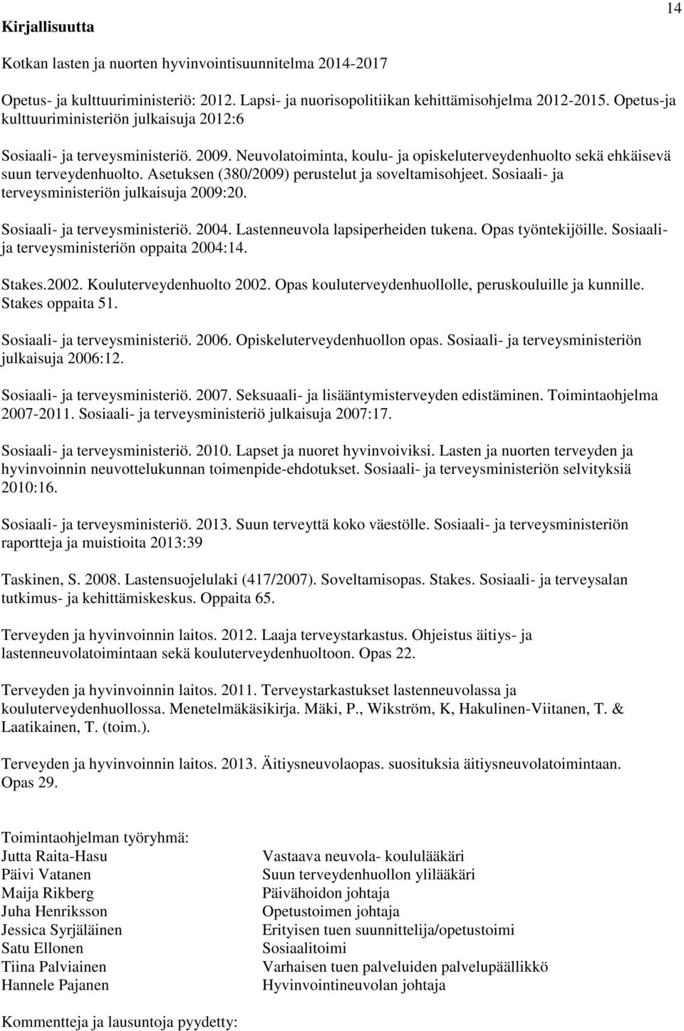 Asetuksen (380/2009) perustelut ja soveltamisohjeet. Sosiaali- ja terveysministeriön julkaisuja 2009:20. Sosiaali- ja terveysministeriö. 2004. Lastenneuvola lapsiperheiden tukena. Opas työntekijöille.