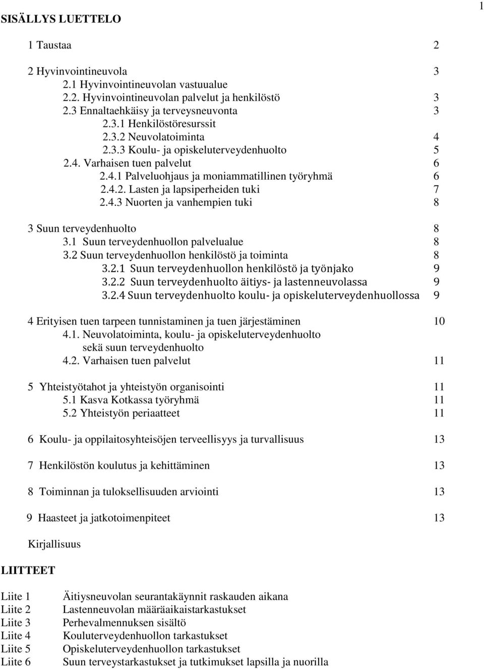 1 Suun terveydenhuollon palvelualue 8 3.2 Suun terveydenhuollon henkilöstö ja toiminta 8 3.2.1 Suun terveydenhuollon henkilöstö ja työnjako 9 3.2.2 Suun terveydenhuolto äitiys- ja lastenneuvolassa 9 3.