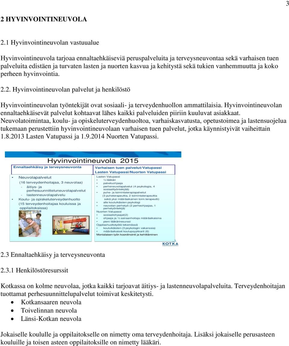 kehitystä sekä tukien vanhemmuutta ja koko perheen hyvinvointia. 2.2. Hyvinvointineuvolan palvelut ja henkilöstö Hyvinvointineuvolan työntekijät ovat sosiaali- ja terveydenhuollon ammattilaisia.