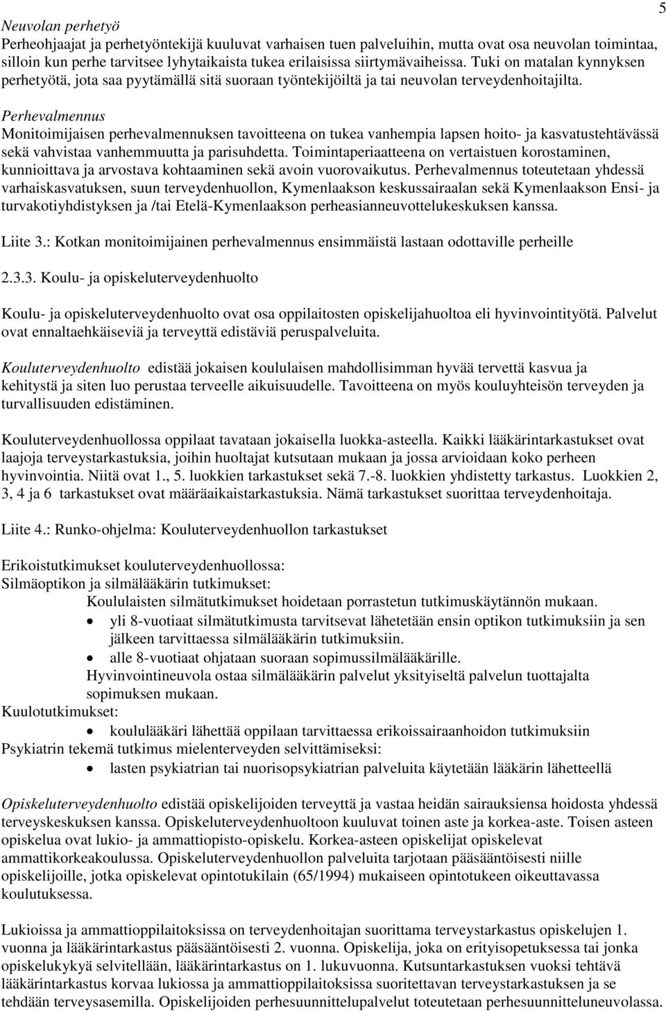 Perhevalmennus Monitoimijaisen perhevalmennuksen tavoitteena on tukea vanhempia lapsen hoito- ja kasvatustehtävässä sekä vahvistaa vanhemmuutta ja parisuhdetta.