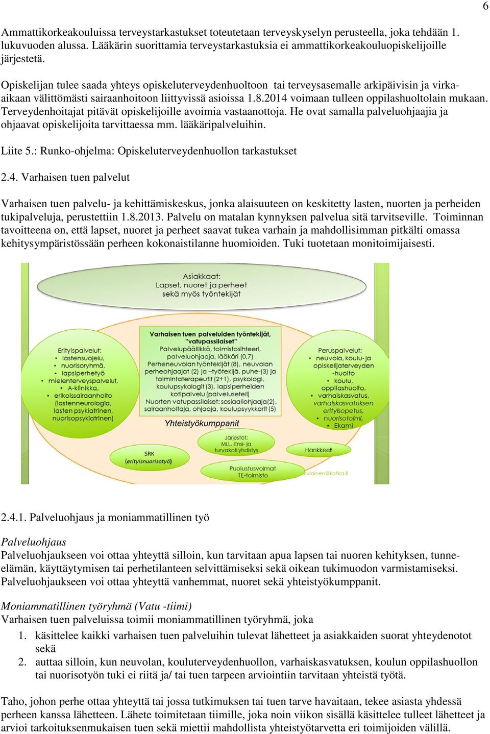 Opiskelijan tulee saada yhteys opiskeluterveydenhuoltoon tai terveysasemalle arkipäivisin ja virkaaikaan välittömästi sairaanhoitoon liittyvissä asioissa 1.8.