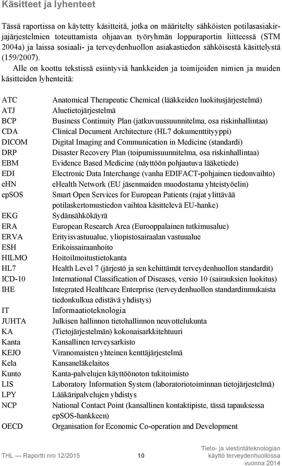 Alle on koottu tekstissä esiintyviä hankkeiden ja toimijoiden nimien ja muiden käsitteiden lyhenteitä: ATC ATJ BCP CDA DICOM DRP EBM EDI ehn epsos EKG ERA ERVA ESH HILMO HL7 ICD-10 IHE IT JUHTA KA
