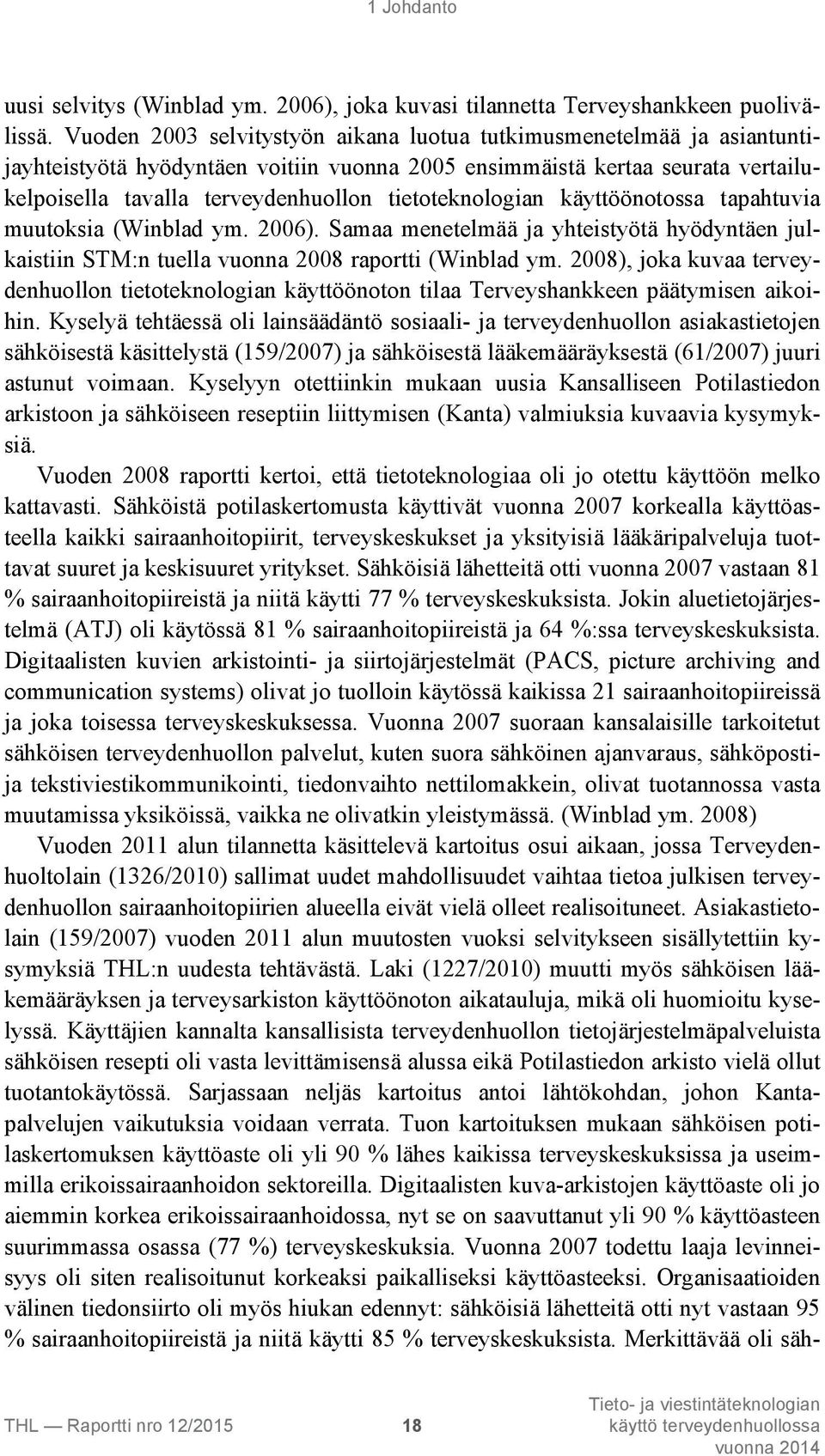 tietoteknologian käyttöönotossa tapahtuvia muutoksia (Winblad ym. 2006). Samaa menetelmää ja yhteistyötä hyödyntäen julkaistiin STM:n tuella vuonna 2008 raportti (Winblad ym.