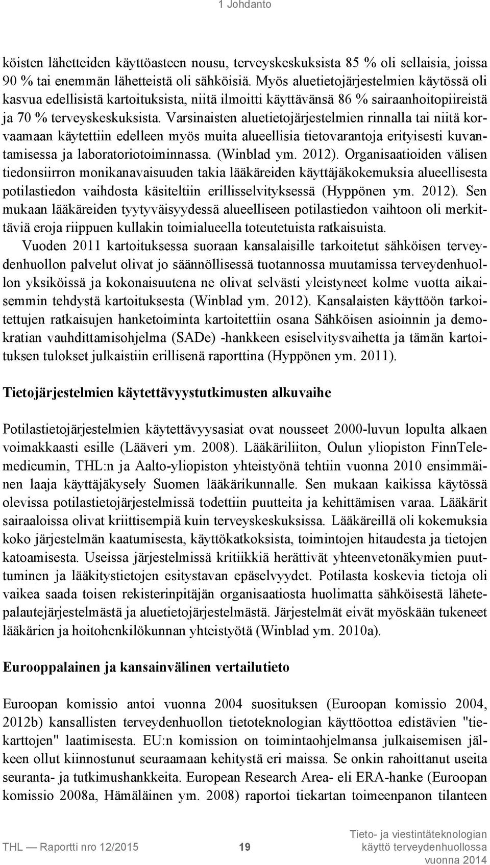 Varsinaisten aluetietojärjestelmien rinnalla tai niitä korvaamaan käytettiin edelleen myös muita alueellisia tietovarantoja erityisesti kuvantamisessa ja laboratoriotoiminnassa. (Winblad ym. 2012).