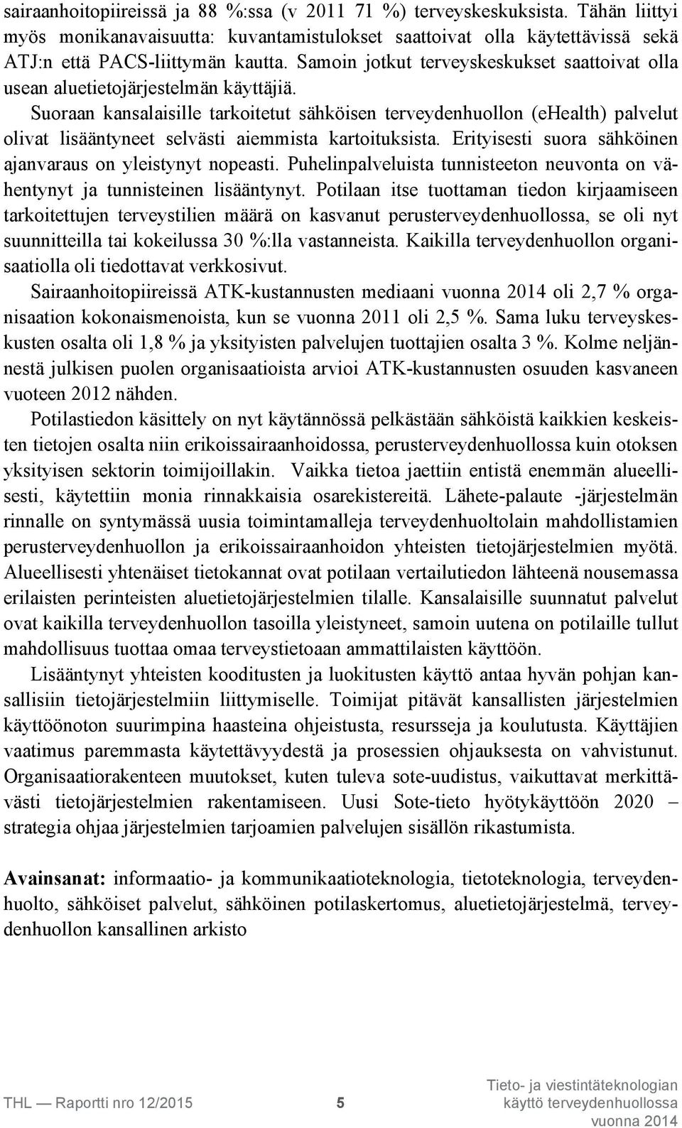 Suoraan kansalaisille tarkoitetut sähköisen terveydenhuollon (ehealth) palvelut olivat lisääntyneet selvästi aiemmista kartoituksista. Erityisesti suora sähköinen ajanvaraus on yleistynyt nopeasti.