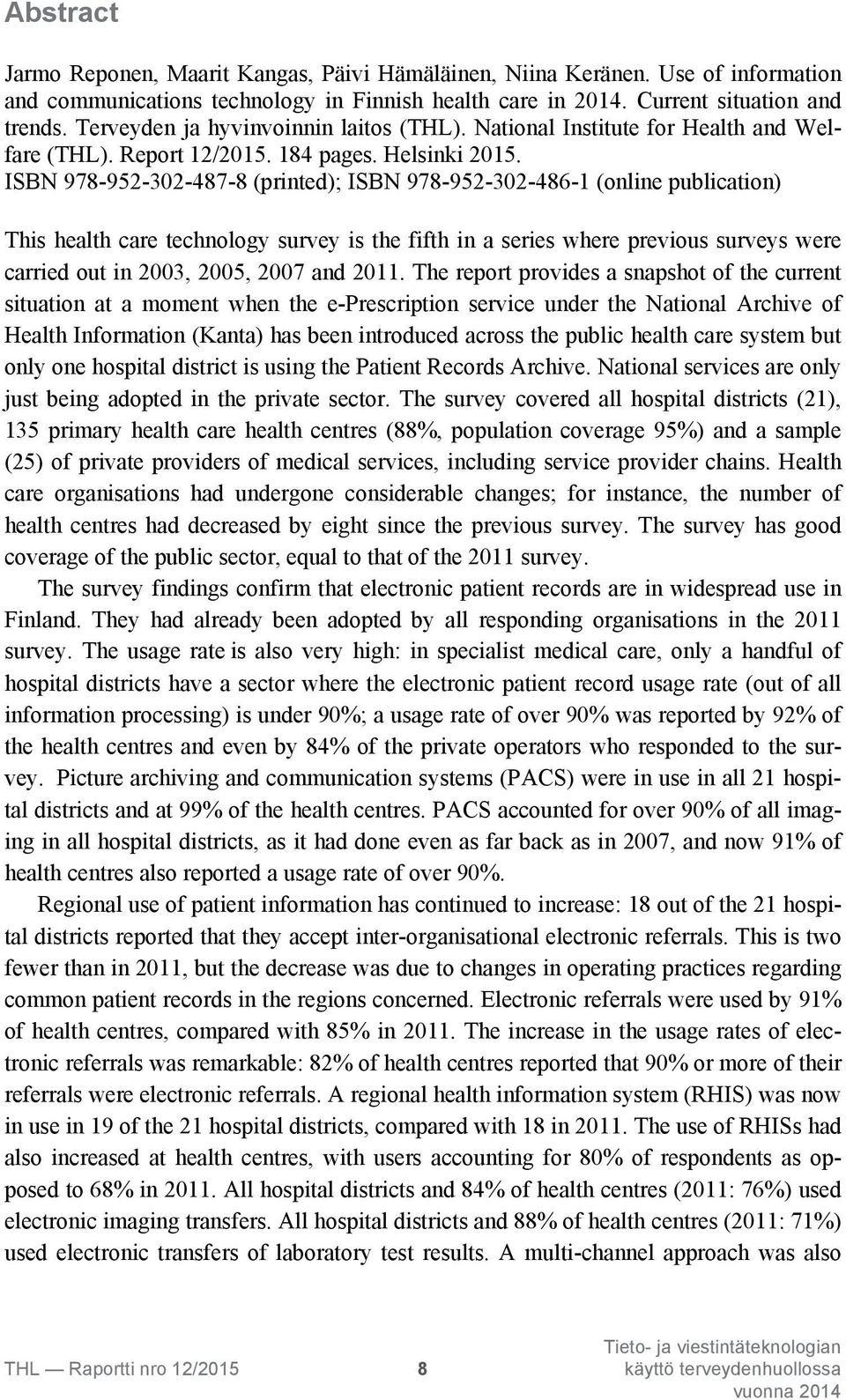 ISBN 978-952-302-487-8 (printed); ISBN 978-952-302-486-1 (online publication) This health care technology survey is the fifth in a series where previous surveys were carried out in 2003, 2005, 2007
