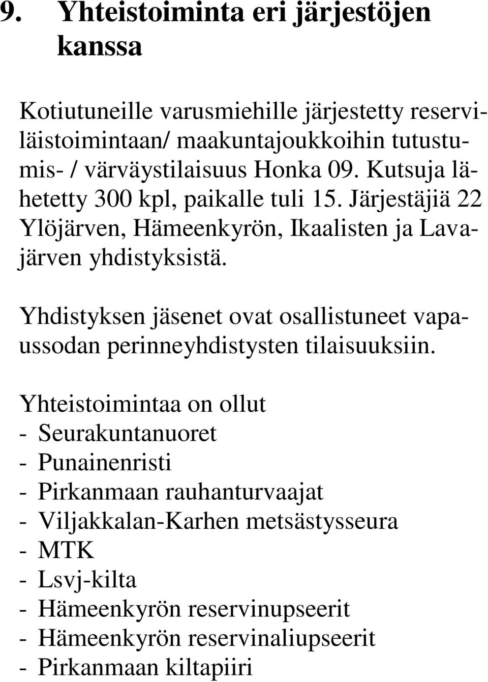 Yhdistyksen jäsenet ovat osallistuneet vapaussodan perinneyhdistysten tilaisuuksiin.