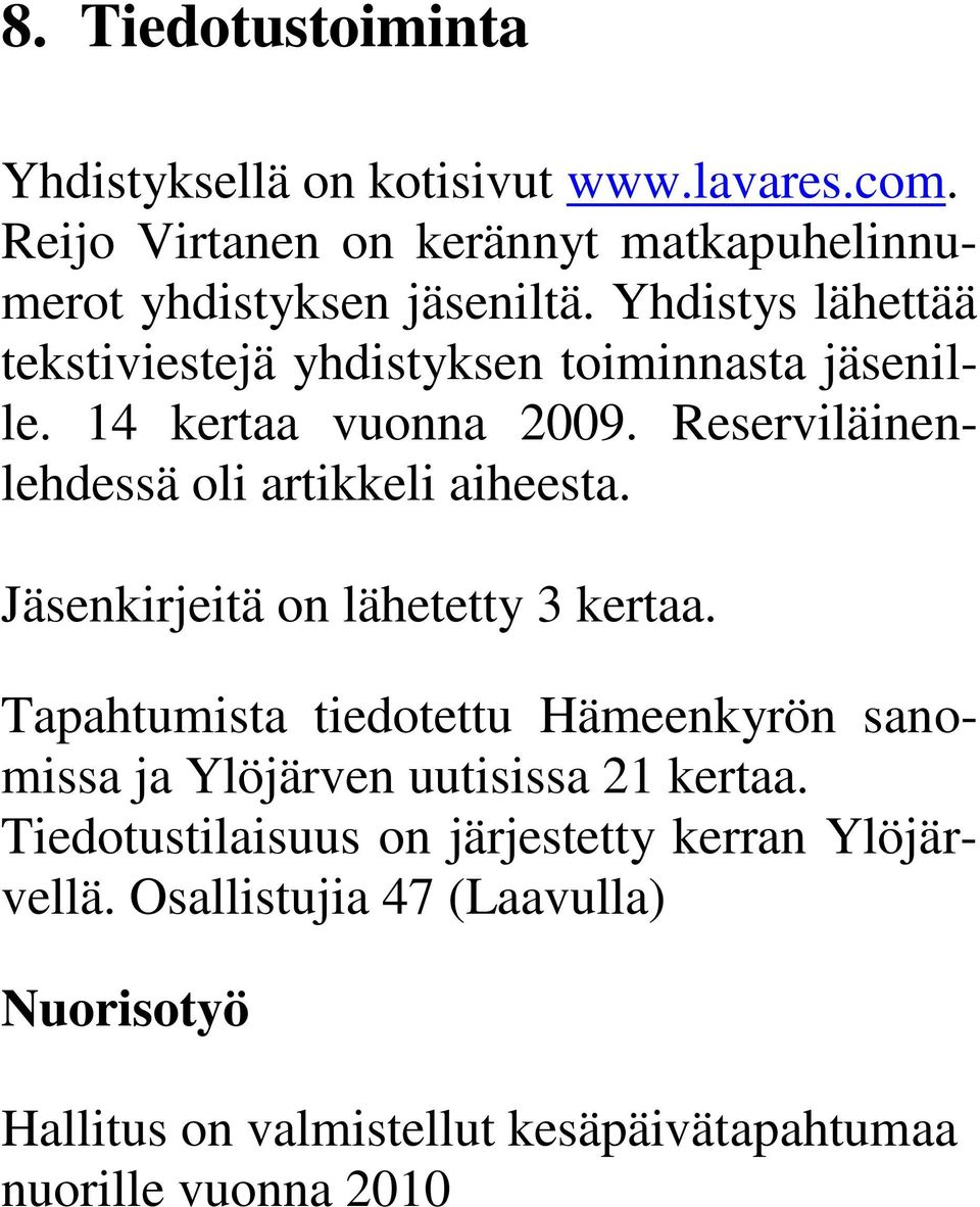 Jäsenkirjeitä on lähetetty 3 kertaa. Tapahtumista tiedotettu Hämeenkyrön sanomissa ja Ylöjärven uutisissa 21 kertaa.