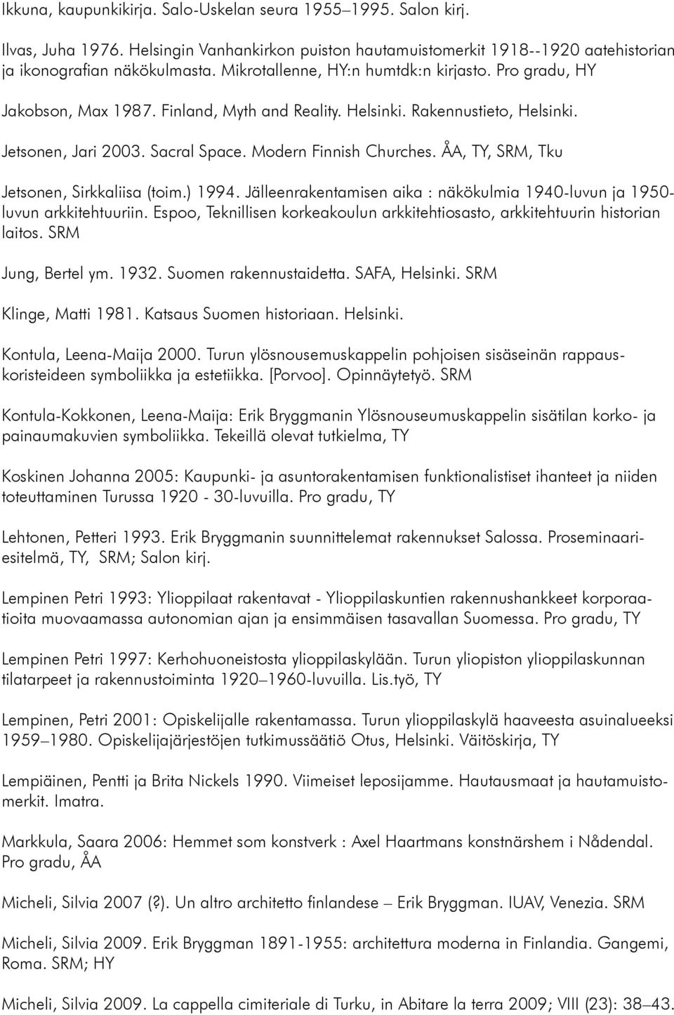 ÅA, TY, SRM, Tku Jetsonen, Sirkkaliisa (toim.) 1994. Jälleenrakentamisen aika : näkökulmia 1940-luvun ja 1950- luvun arkkitehtuuriin.