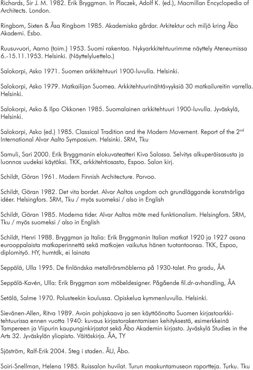 ) Salokorpi, Asko 1971. Suomen arkkitehtuuri 1900-luvulla. Helsinki. Salokorpi, Asko 1979. Matkailijan Suomea. Arkkitehtuurinähtävyyksiä 30 matkailureitin varrella. Helsinki. Salokorpi, Asko & Ilpo Okkonen 1985.