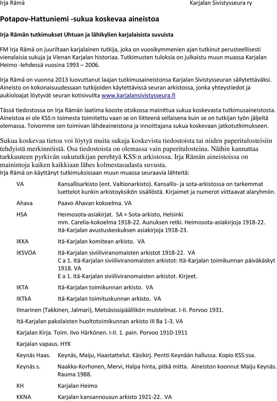 Irja Rämä on vuonna 2013 luovuttanut laajan tutkimusaineistonsa Karjalan Sivistysseuran säilytettäväksi.