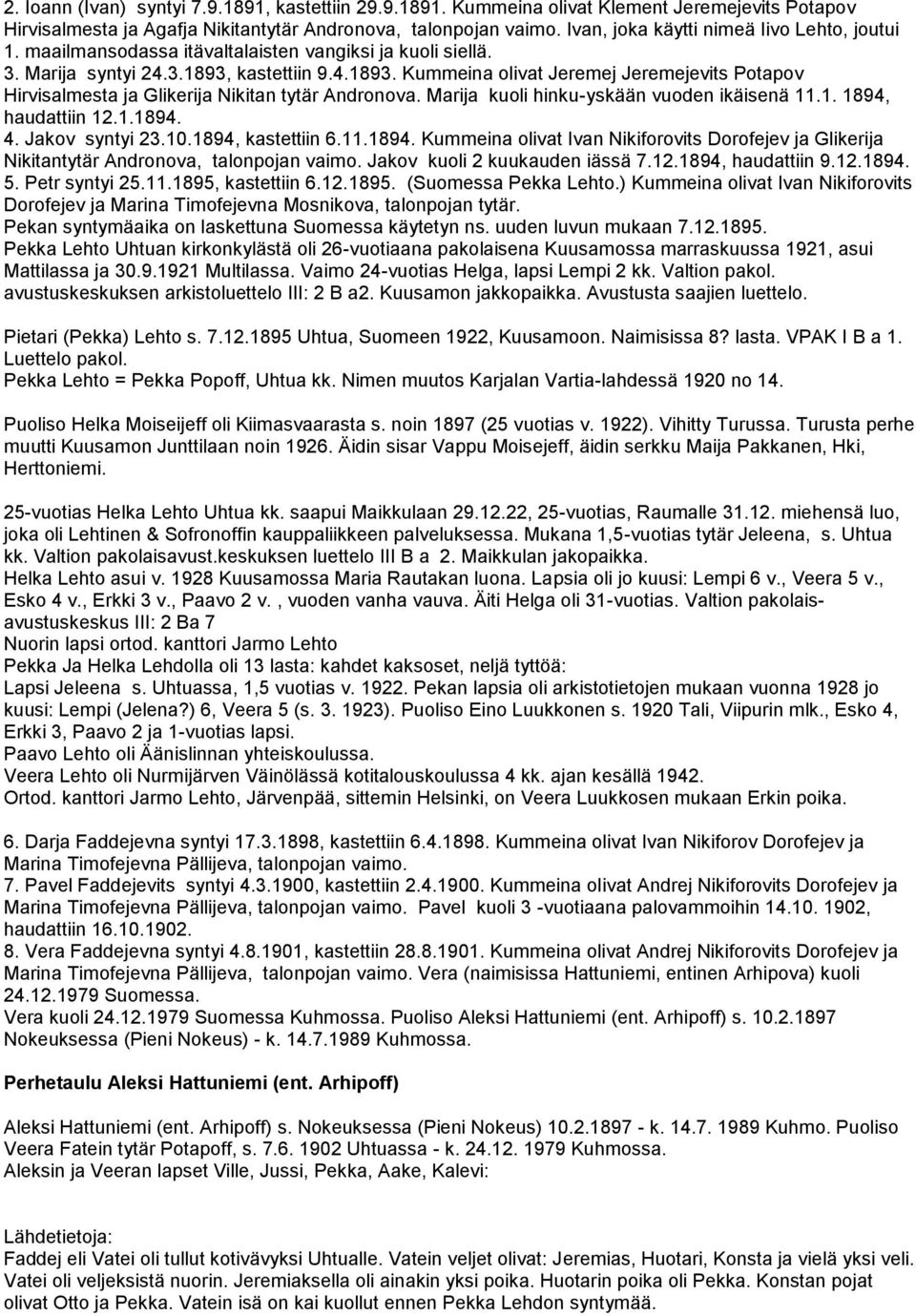 kastettiin 9.4.1893. Kummeina olivat Jeremej Jeremejevits Potapov Hirvisalmesta ja Glikerija Nikitan tytär Andronova. Marija kuoli hinku-yskään vuoden ikäisenä 11.1. 1894, haudattiin 12.1.1894. 4.