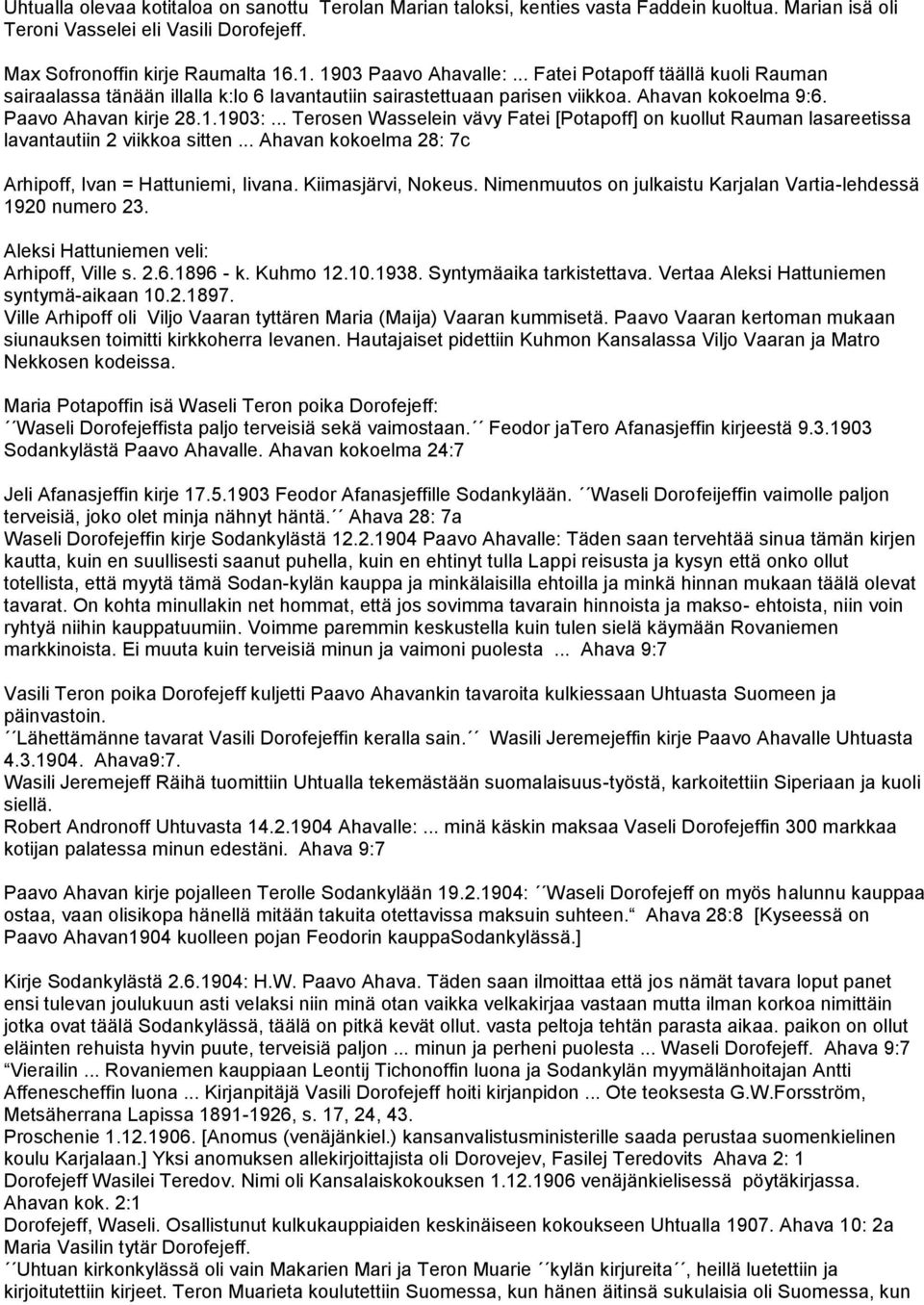 .. Terosen Wasselein vävy Fatei [Potapoff] on kuollut Rauman lasareetissa lavantautiin 2 viikkoa sitten... Ahavan kokoelma 28: 7c Arhipoff, Ivan = Hattuniemi, Iivana. Kiimasjärvi, Nokeus.