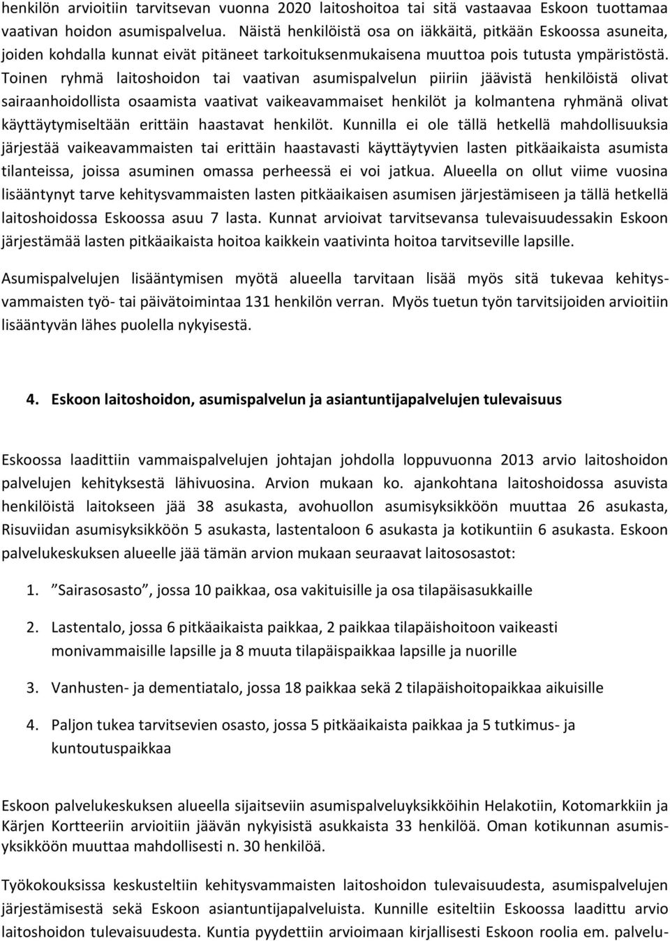 Toinen ryhmä laitoshoidon tai vaativan asumispalvelun piiriin jäävistä henkilöistä olivat sairaanhoidollista osaamista vaativat vaikeavammaiset henkilöt ja kolmantena ryhmänä olivat