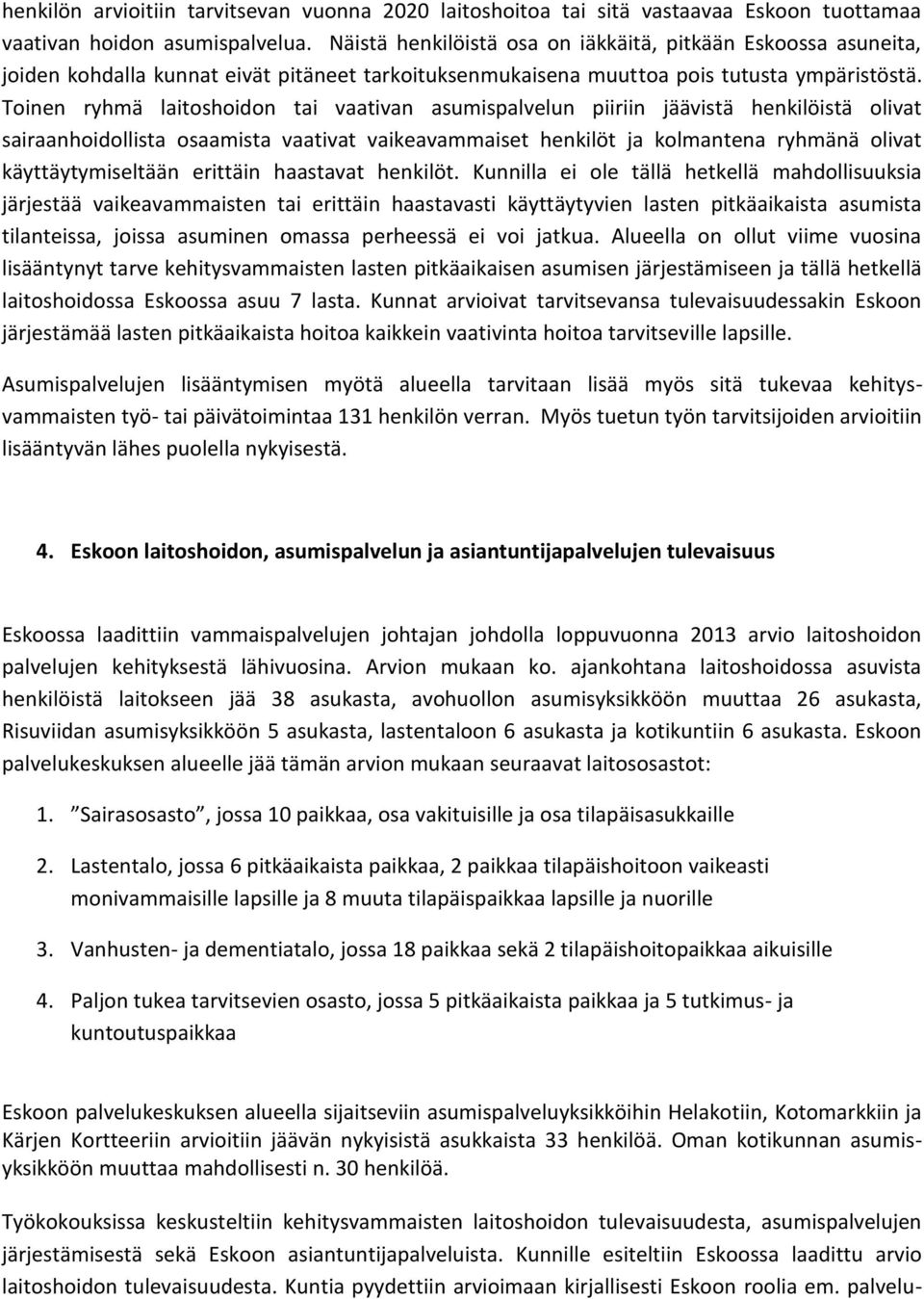 Toinen ryhmä laitoshoidon tai vaativan asumispalvelun piiriin jäävistä henkilöistä olivat sairaanhoidollista osaamista vaativat vaikeavammaiset henkilöt ja kolmantena ryhmänä olivat