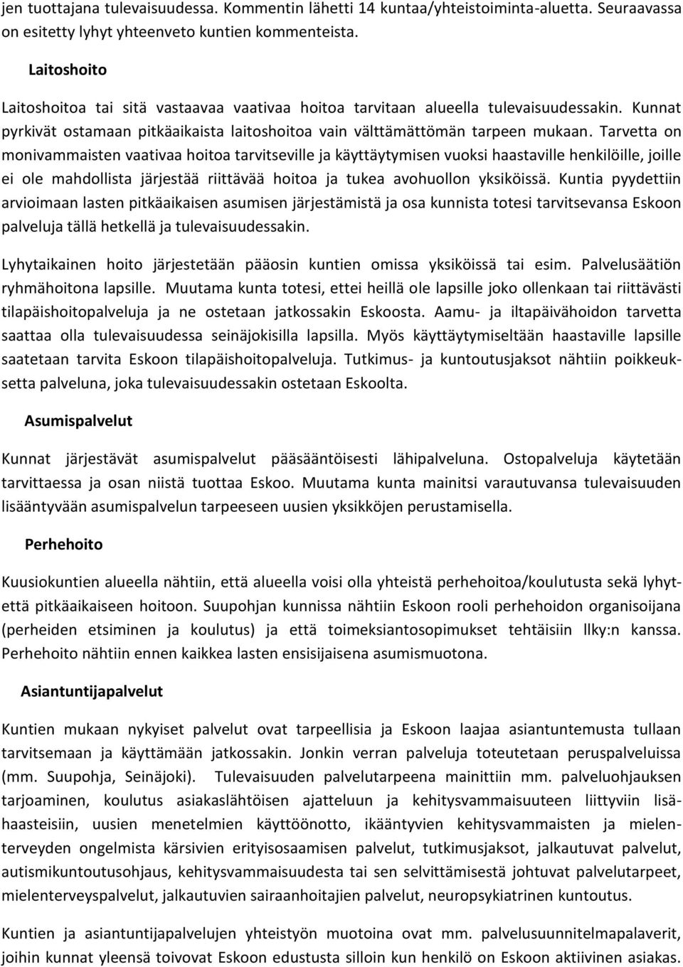 Tarvetta on monivammaisten vaativaa hoitoa tarvitseville ja käyttäytymisen vuoksi haastaville henkilöille, joille ei ole mahdollista järjestää riittävää hoitoa ja tukea avohuollon yksiköissä.