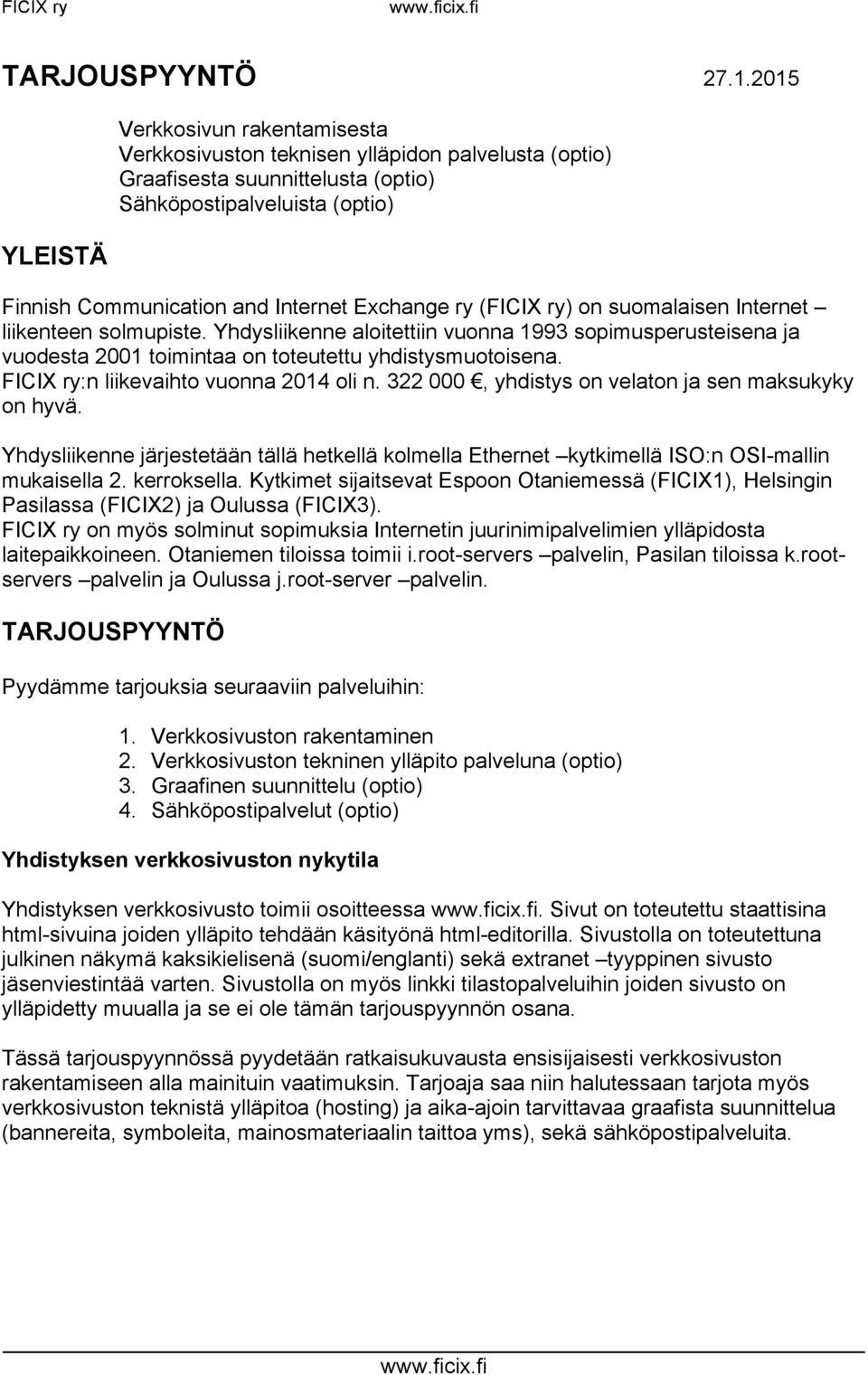 Exchange ry (FICIX ry) on suomalaisen Internet liikenteen solmupiste. Yhdysliikenne aloitettiin vuonna 1993 sopimusperusteisena ja vuodesta 2001 toimintaa on toteutettu yhdistysmuotoisena.