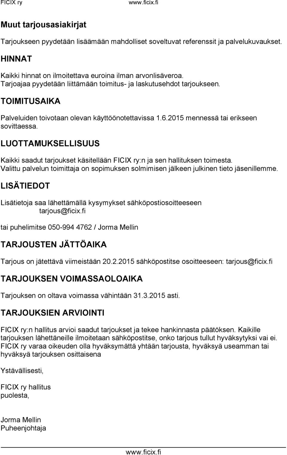 LUOTTAMUKSELLISUUS Kaikki saadut tarjoukset käsitellään FICIX ry:n ja sen hallituksen toimesta. Valittu palvelun toimittaja on sopimuksen solmimisen jälkeen julkinen tieto jäsenillemme.