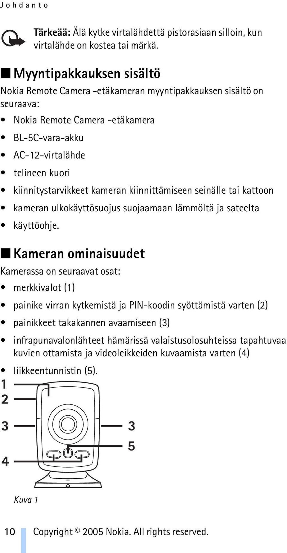 kiinnitystarvikkeet kameran kiinnittämiseen seinälle tai kattoon kameran ulkokäyttösuojus suojaamaan lämmöltä ja sateelta käyttöohje.