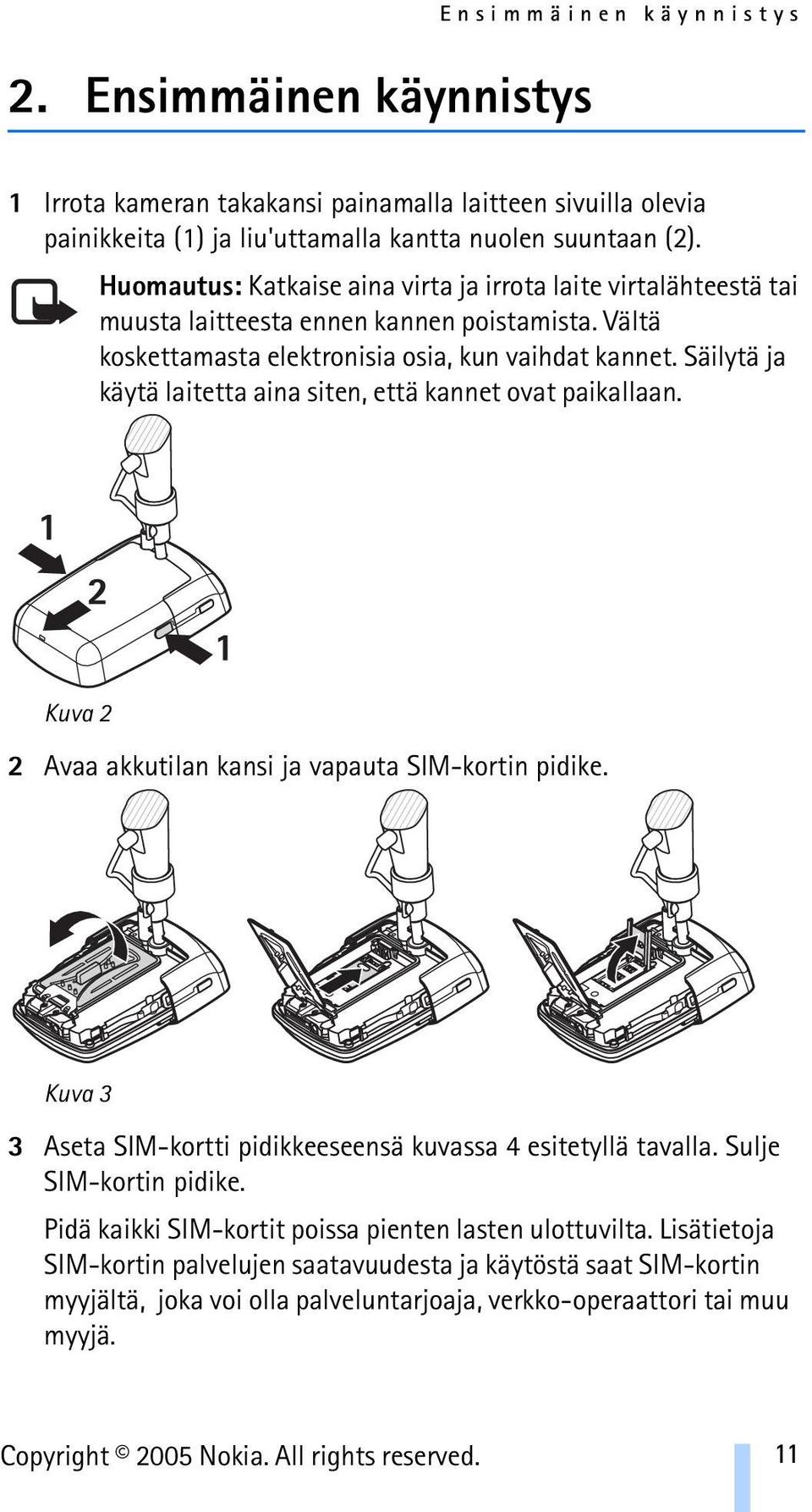 Säilytä ja käytä laitetta aina siten, että kannet ovat paikallaan. Kuva 2 2 Avaa akkutilan kansi ja vapauta SIM-kortin pidike. Kuva 3 3 Aseta SIM-kortti pidikkeeseensä kuvassa 4 esitetyllä tavalla.