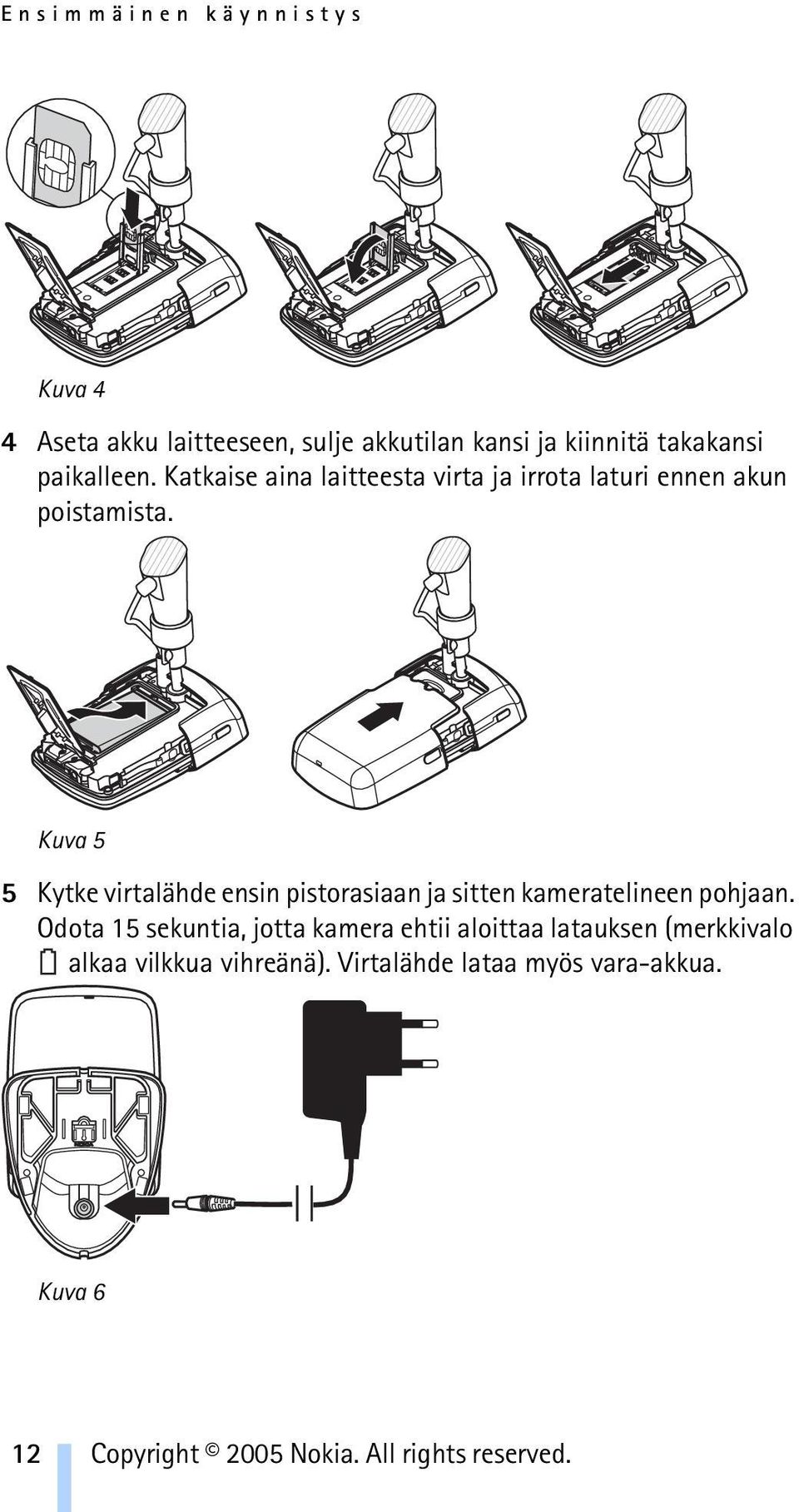 Kuva 5 5 Kytke virtalähde ensin pistorasiaan ja sitten kameratelineen pohjaan.