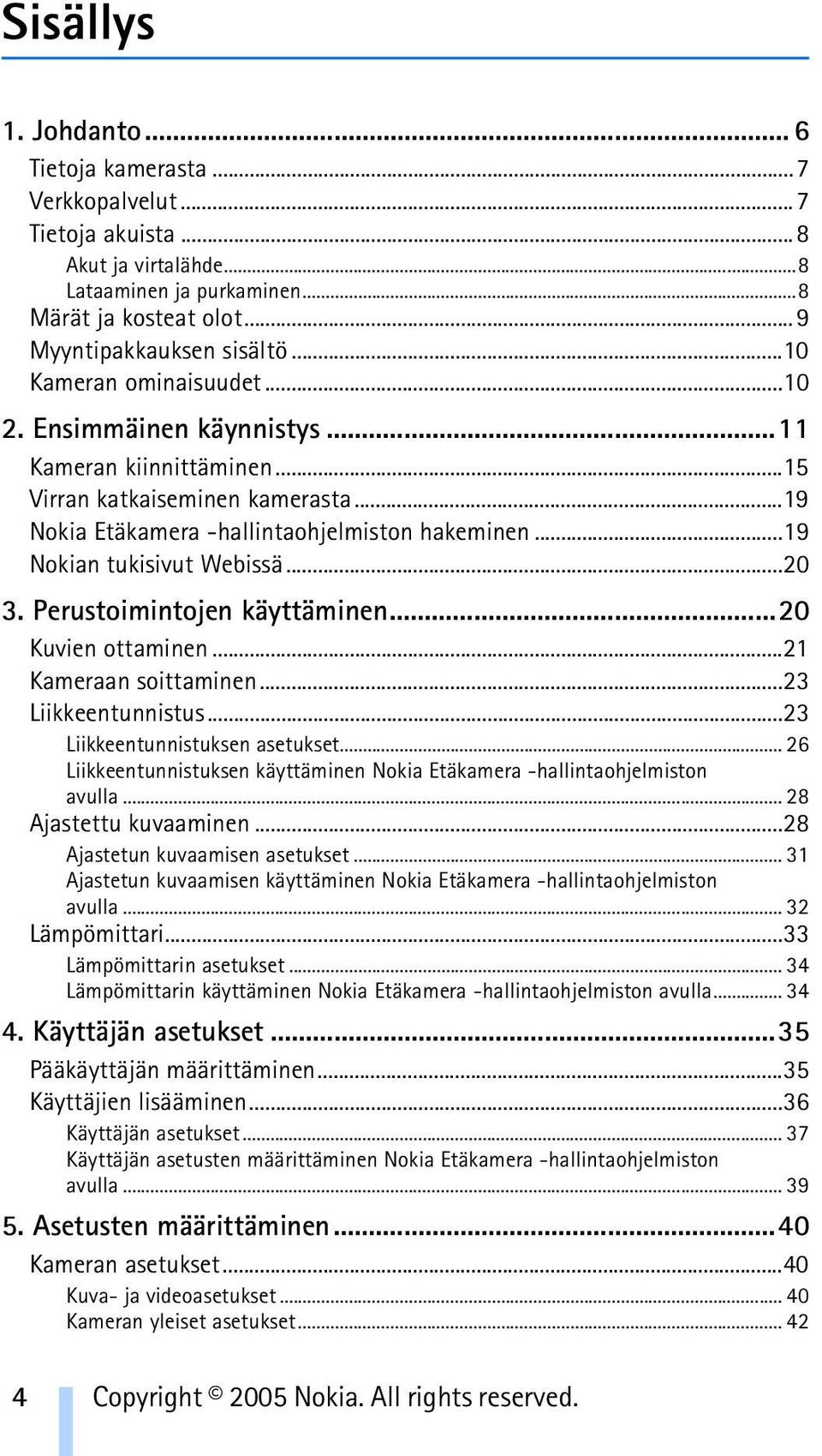 ..19 Nokian tukisivut Webissä...20 3. Perustoimintojen käyttäminen...20 Kuvien ottaminen...21 Kameraan soittaminen...23 Liikkeentunnistus...23 Liikkeentunnistuksen asetukset.