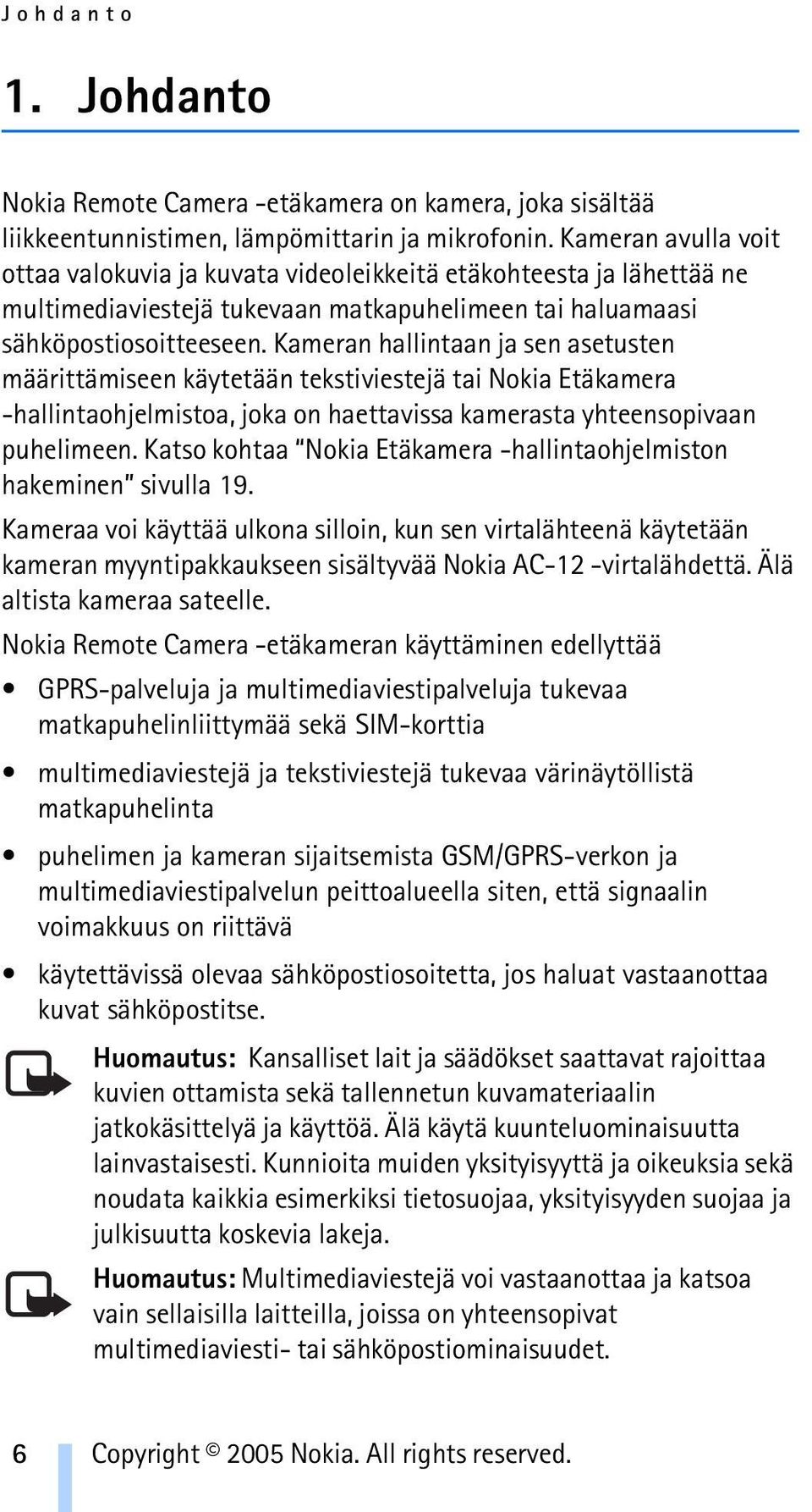 Kameran hallintaan ja sen asetusten määrittämiseen käytetään tekstiviestejä tai Nokia Etäkamera -hallintaohjelmistoa, joka on haettavissa kamerasta yhteensopivaan puhelimeen.