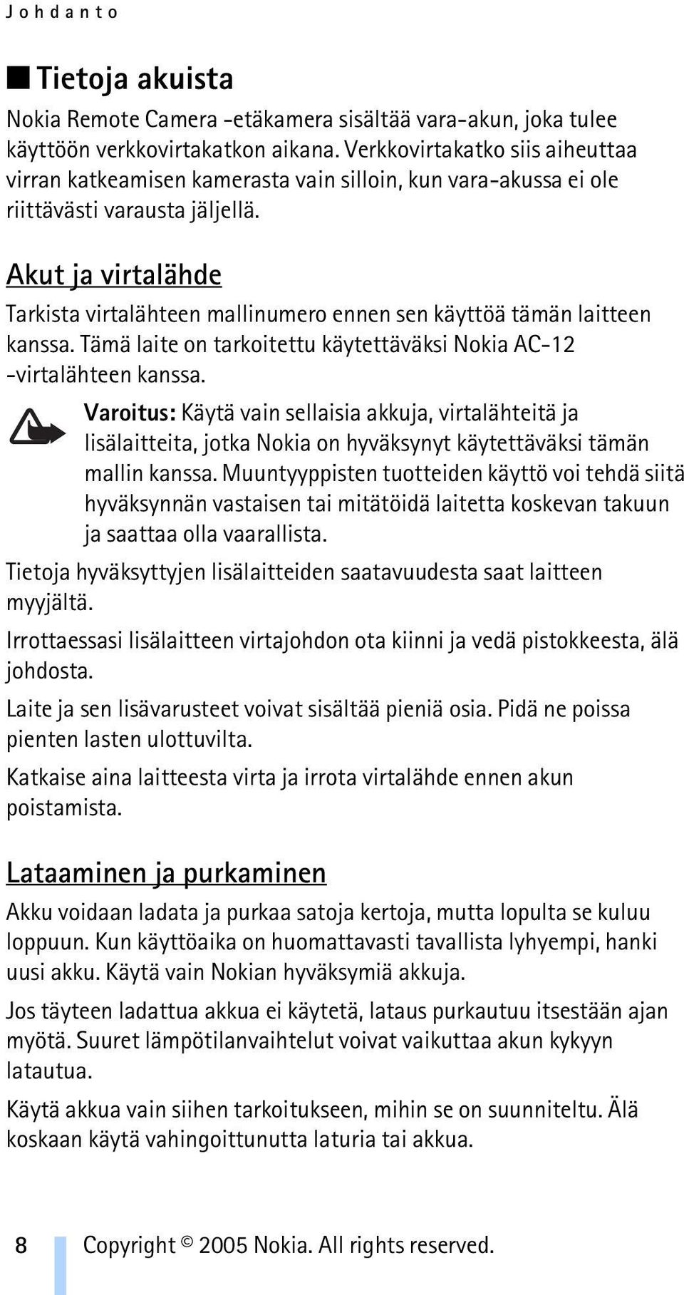 Akut ja virtalähde Tarkista virtalähteen mallinumero ennen sen käyttöä tämän laitteen kanssa. Tämä laite on tarkoitettu käytettäväksi Nokia AC-12 -virtalähteen kanssa.