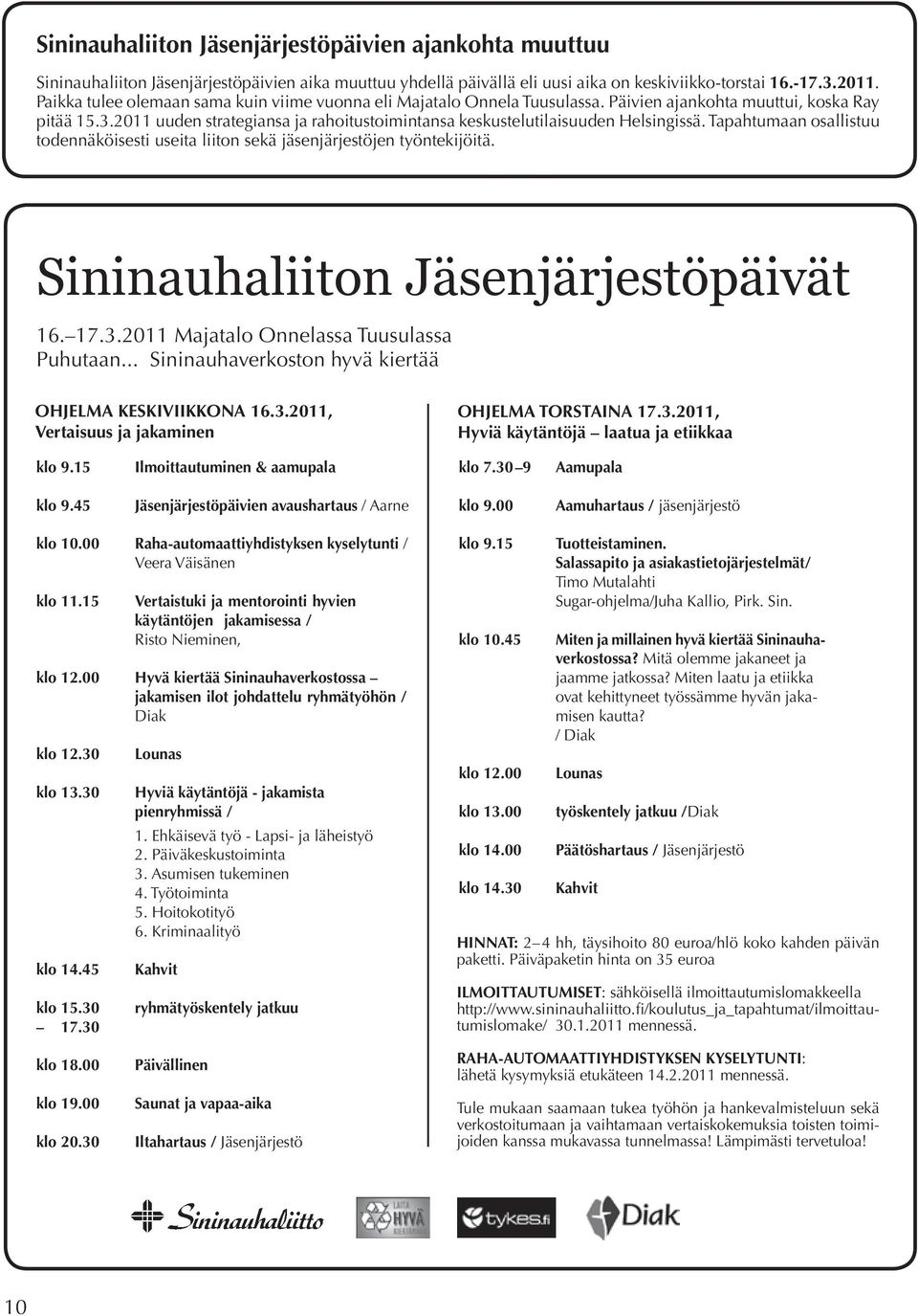 2011 uuden strategiansa ja rahoitustoimintansa keskustelutilaisuuden Helsingissä. Tapahtumaan osallistuu todennäköisesti useita liiton sekä jäsenjärjestöjen työntekijöitä.